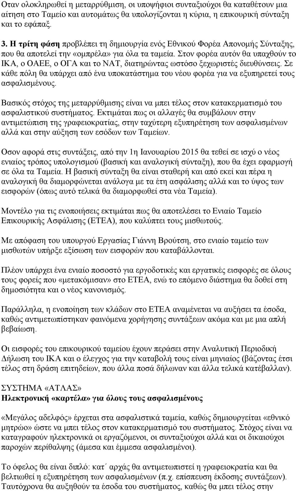 Στον φορέα αυτόν θα υπαχθούν το ΙΚΑ, ο ΟΑΕΕ, ο ΟΓΑ και το ΝΑΤ, διατηρώντας ωστόσο ξεχωριστές διευθύνσεις.