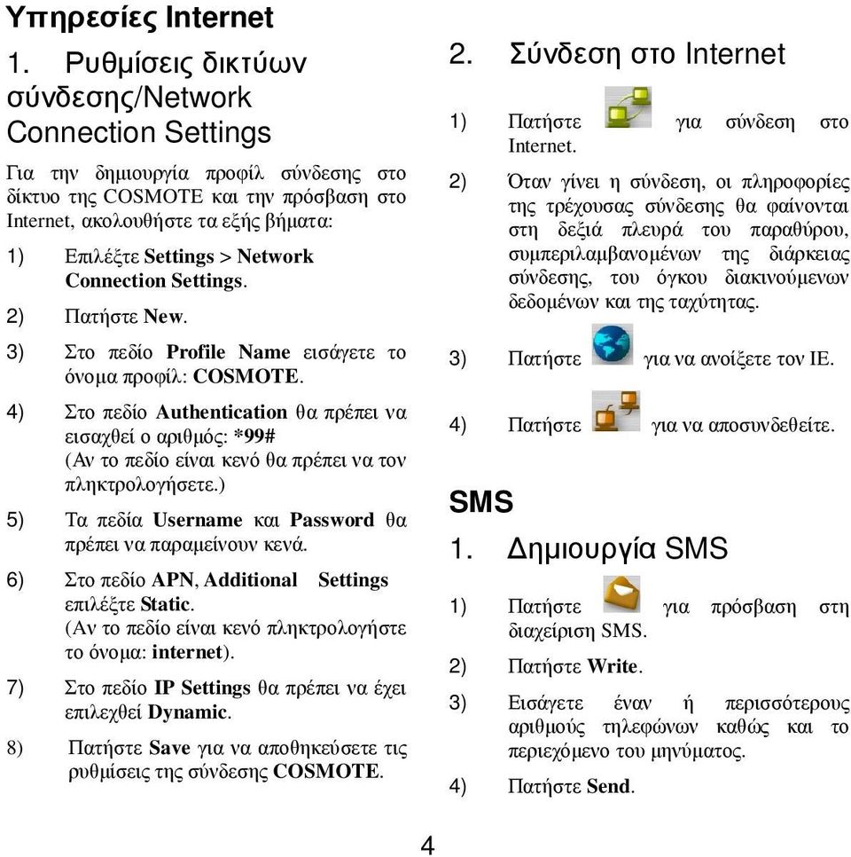 Network Connection Settings. 2) Πατήστε New. 3) Στο πεδίο Profile Name εισάγετε το όνοµα προφίλ: COSMOTE.