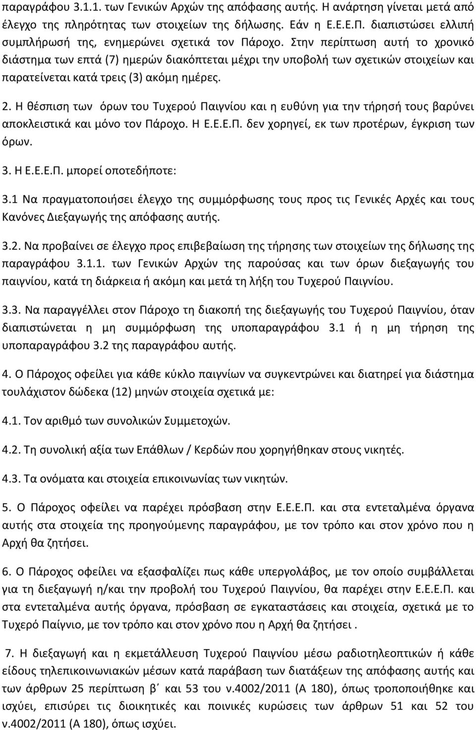 Στην περίπτωση αυτή το χρονικό διάστημα των επτά (7) ημερών διακόπτεται μέχρι την υποβολή των σχετικών στοιχείων και παρατείνεται κατά τρεις (3) ακόμη ημέρες. 2.