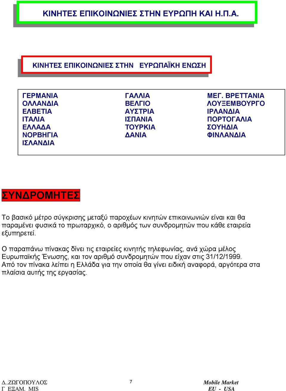 µέτρο σύγκρισης µεταξύ παροχέων κινητών επικοινωνιών είναι και θα παραµένει φυσικά το πρωταρχικό, ο αριθµός των συνδροµητών που κάθε εταιρεία εξυπηρετεί.