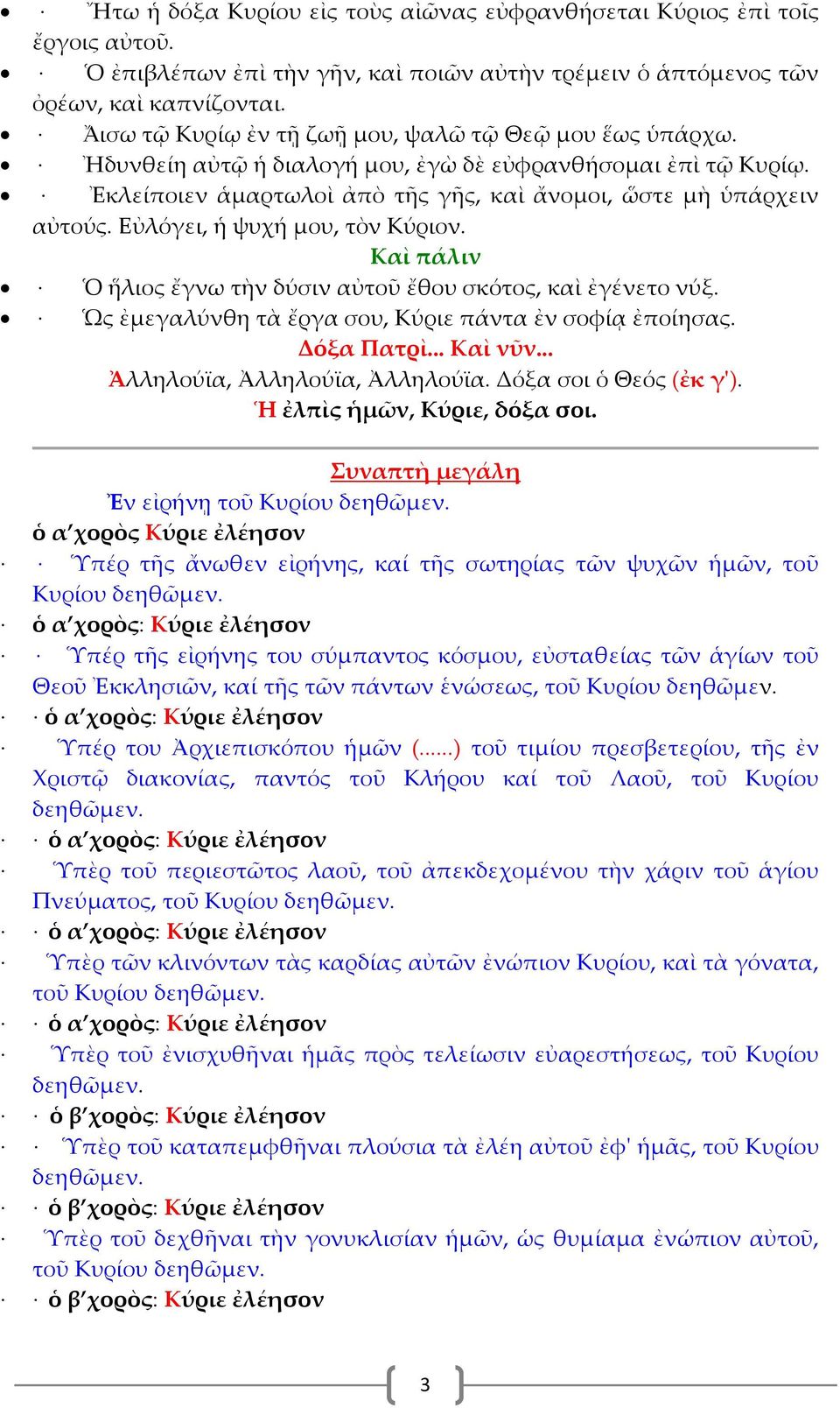 Εὐλόγει, ἡ ψυχή μου, τὸν Κύριον. Καὶ πάλιν Ὁ ἥλιος ἔγνω τὴν δύσιν αὐτοῦ ἔθου σκότος, καὶ ἐγένετο νύξ. Ὡς ἐμεγαλύνθη τὰ ἔργα σου, Κύριε πάντα ἐν σοφίᾳ ἐποίησας. Δόξα Πατρὶ... Καὶ νῦν.