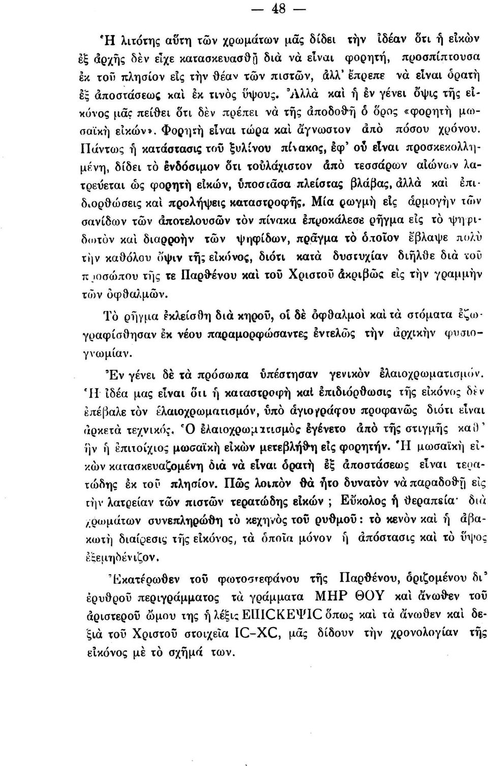 Πάντως ή κατάστασις του ξυλίνου πίνακος, εφ' οΰ είναι προσκεκολλημένη, δίδει το ενδόσιμον δτι τουλάχιστον άπό τεσσάρων αιώνων λατρεύεται ως φορητή εικών, ύποστασα πλείστας βλάβας, άλλα καί