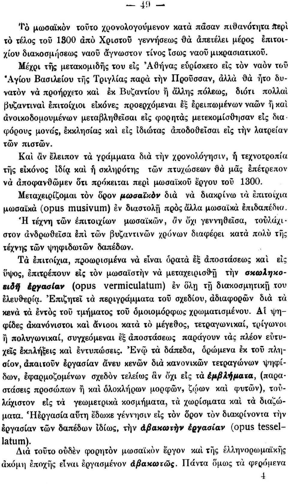 βυζαντινοί επιτοίχιοι εικόνες προερχόμενοι εξ ερειπωμένων ναών η και άνοικοδομουμένων μεταβληθεΐσαι εις φορητός μετεκομίσθησαν εις δια φόρους μονάς, εκκλησίας και εις Ίδιώτας άποδοθεΐσαι εις την