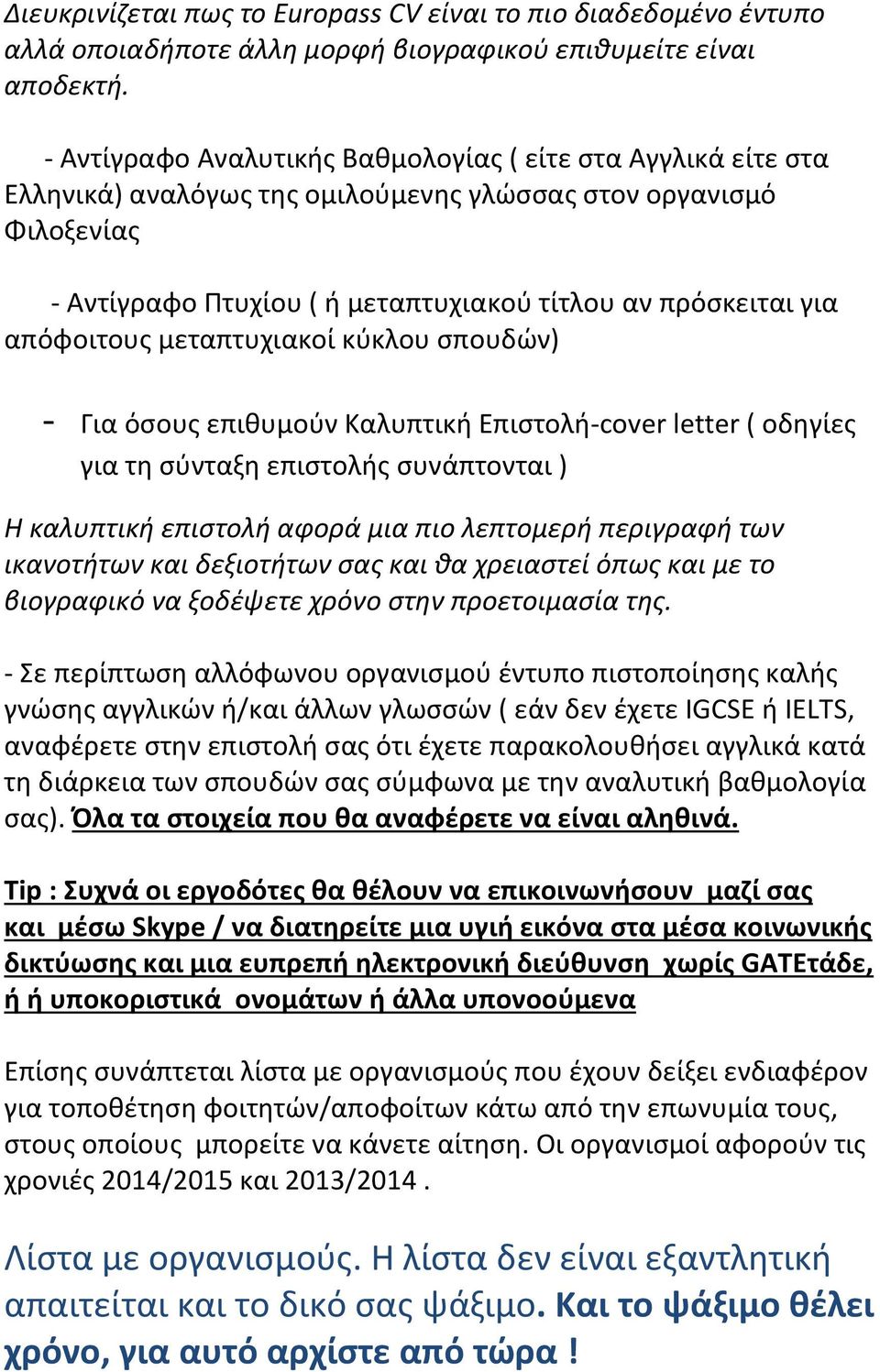 απόφοιτους μεταπτυχιακοί κύκλου σπουδών) - Για όσους επιθυμούν Καλυπτική Επιστολή-cover letter ( οδηγίες για τη σύνταξη επιστολής συνάπτονται ) Η καλυπτική επιστολή αφορά μια πιο λεπτομερή περιγραφή