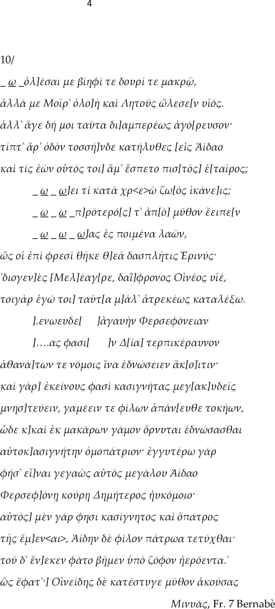 _π]ρότερό[ς] τ ἀπ[ὸ] μῦθον ἔειπε[ν _ ω _ ω _ ω]ας ἐς ποιμένα λαῶν, ὥς οἱ ἐπὶ φρεσὶ θῆκε θ]εὰ δασπλῆτις Ἐρινύς διογεν]ὲς [Μελ]έαγ[ρε, δαΐ]φρονος Οἰνέος υἱέ, τοιγὰρ ἐγώ τοι] ταῦτ[α μ]άλ ἀτρεκέως