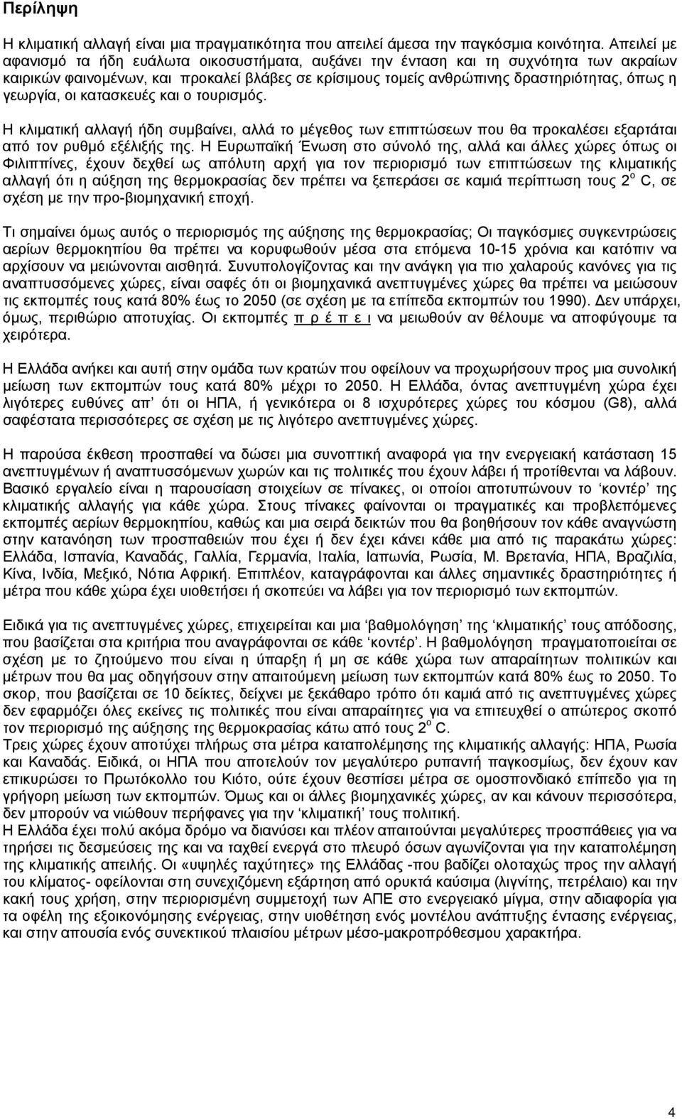 γεωργία, οι κατασκευές και ο τουρισµός. Η κλιµατική αλλαγή ήδη συµβαίνει, αλλά το µέγεθος των επιπτώσεων που θα προκαλέσει εξαρτάται από τον ρυθµό εξέλιξής της.