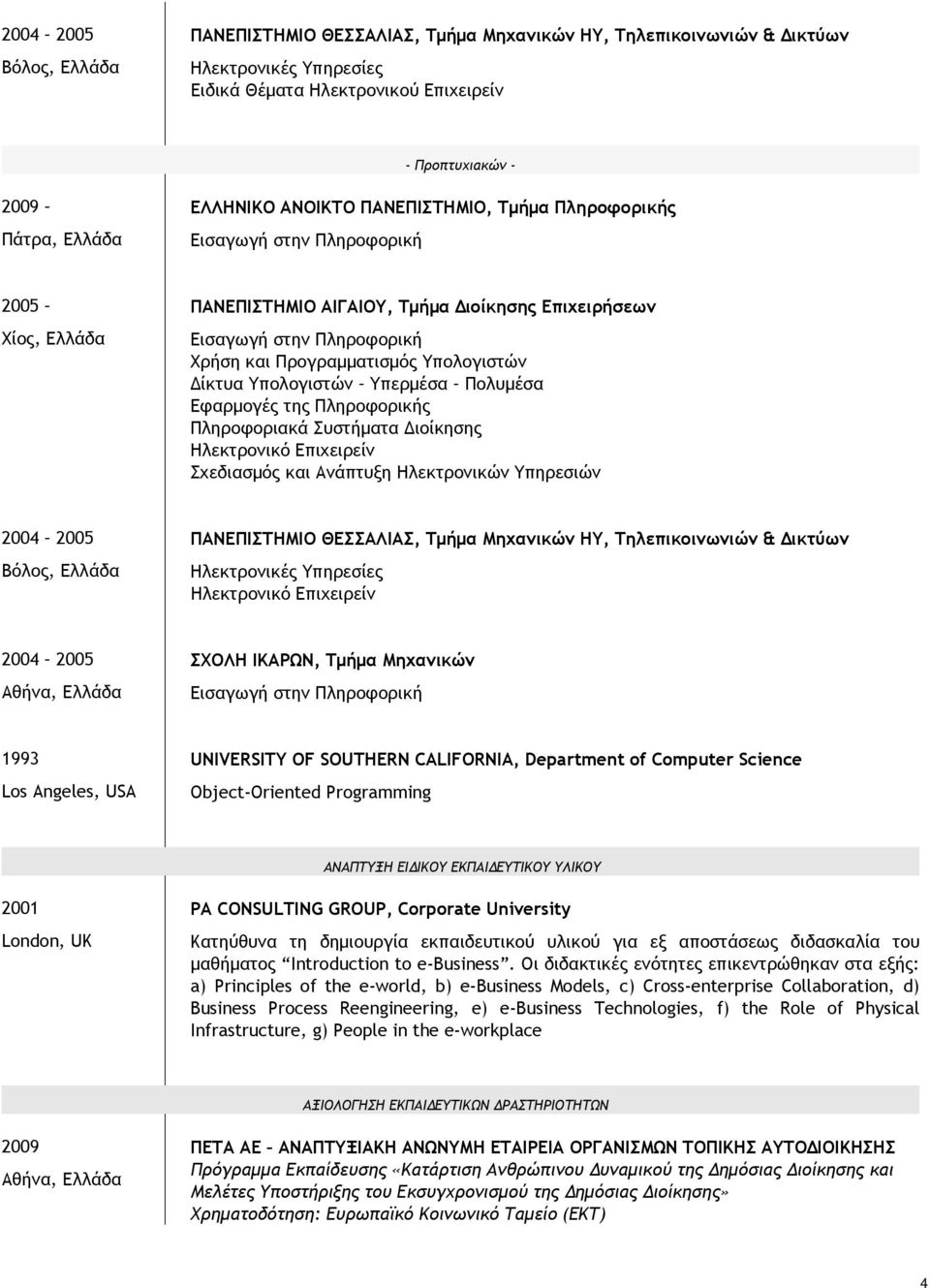 Υπολογιστών Υπερμέσα Πολυμέσα Εφαρμογές της Πληροφορικής Πληροφοριακά Συστήματα Διοίκησης Ηλεκτρονικό Επιχειρείν Σχεδιασμός και Ανάπτυξη Ηλεκτρονικών Υπηρεσιών 2004 2005 Βόλος, Ελλάδα ΠΑΝΕΠΙΣΤΗΜΙΟ