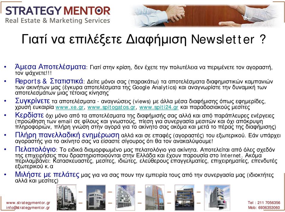 μιας τέτοιας κίνησης Συγκρίνετε τα αποτελέσματα - αναγνώσεις (views) με άλλα μέσα διαφήμισης όπως εφημερίδες, χρυσή ευκαιρία www.xe.gr, www.spitogatos.gr, www.spiti24.