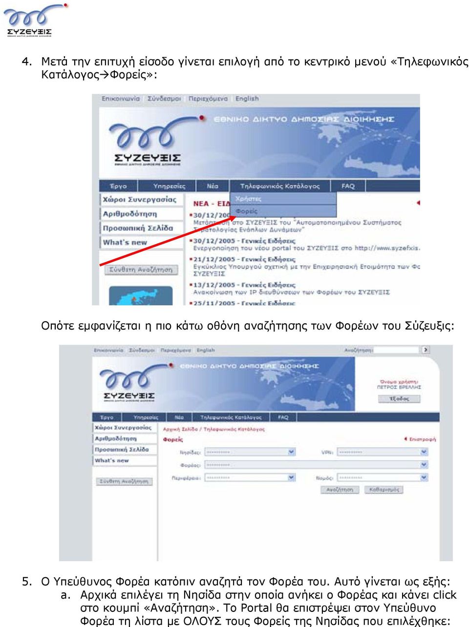 Ο Υπεύθυνος Φορέα κατόπιν αναζητά τον Φορέα του. Αυτό γίνεται ως εξής: a.