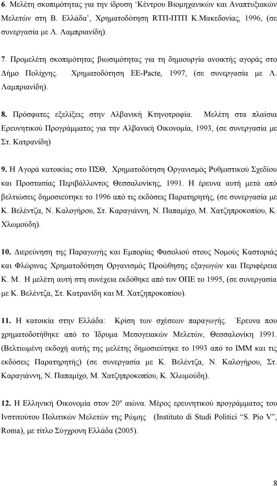 Πρόσφατες εξελίξεις στην Αλβανική Κτηνοτροφία. Μελέτη στα πλαίσια Ερευνητικού Προγράμματος για την Αλβανική Οικονομία, 1993, (σε συνεργασία με Στ. Κατρανίδη) 9.