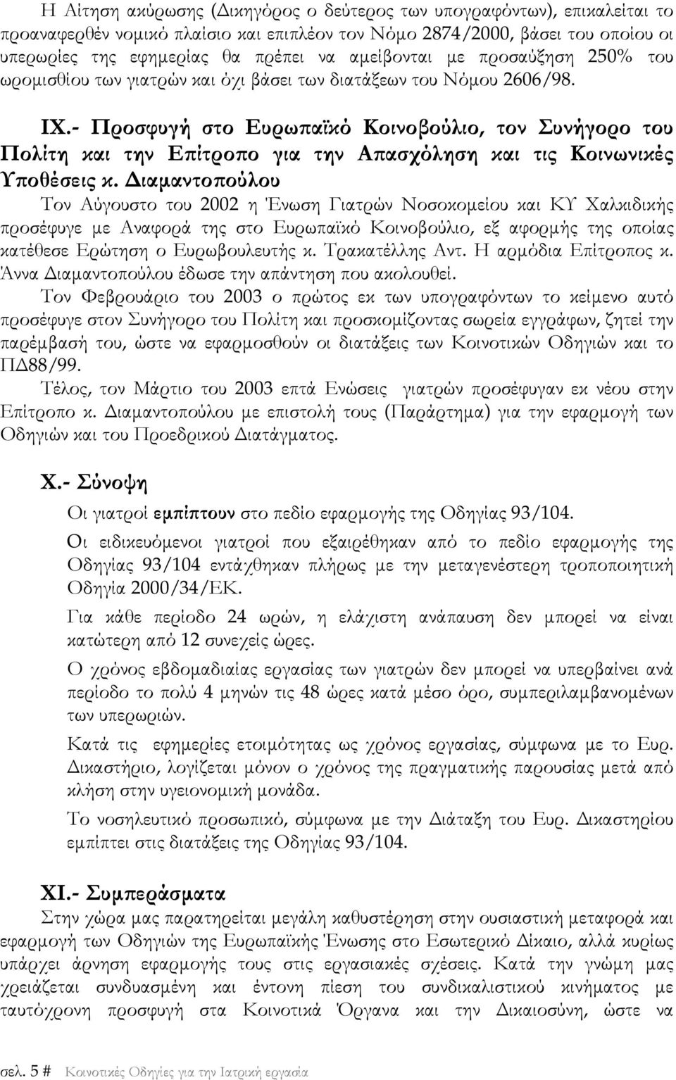 - Προσφυγή στο Ευρωπαϊκό Κοινοβούλιο, τον Συνήγορο του Πολίτη και την Επίτροπο για την Απασχόληση και τις Κοινωνικές Υποθέσεις κ.