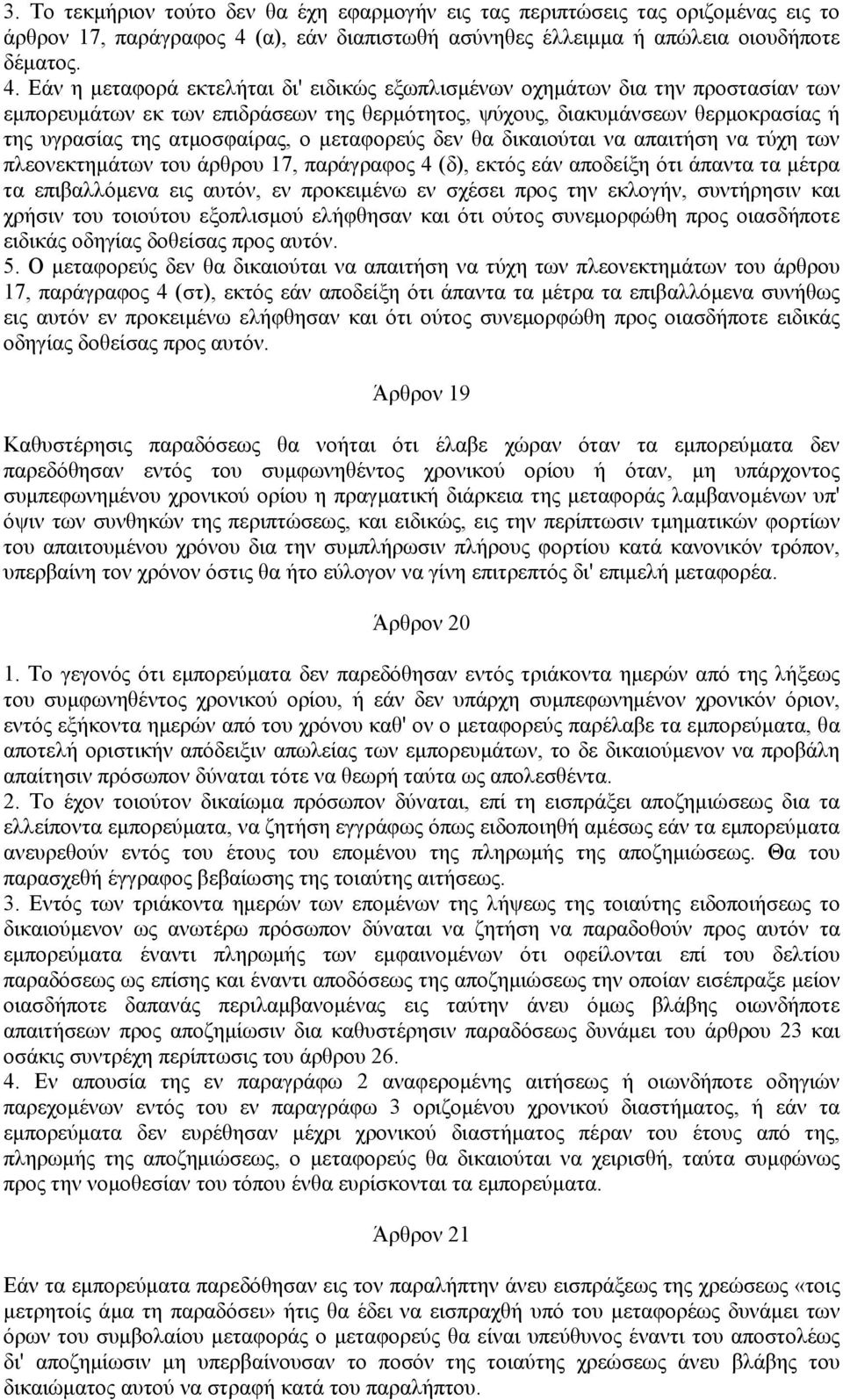 Εάν η μεταφορά εκτελήται δι' ειδικώς εξωπλισμένων οχημάτων δια την προστασίαν των εμπορευμάτων εκ των επιδράσεων της θερμότητος, ψύχους, διακυμάνσεων θερμοκρασίας ή της υγρασίας της ατμοσφαίρας, ο