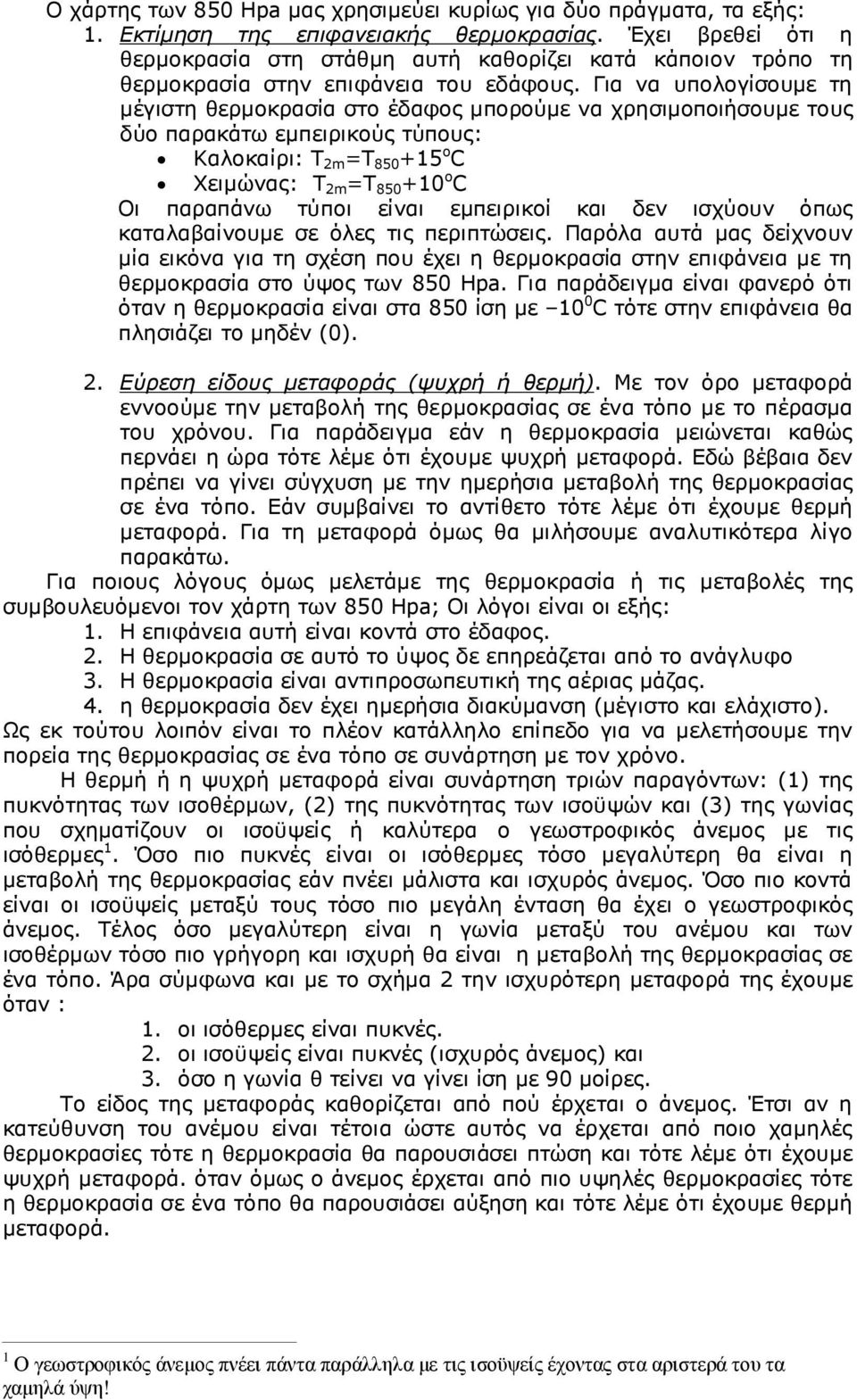 Για να υπολογίσουµε τη µέγιστη θερµοκρασία στο έδαφος µπορούµε να χρησιµοποιήσουµε τους δύο παρακάτω εµπειρικούς τύπους: Καλοκαίρι: Τ 2m =Τ 850 +15 ο C Χειµώνας: Τ 2m =Τ 850 +10 ο C Οι παραπάνω τύποι