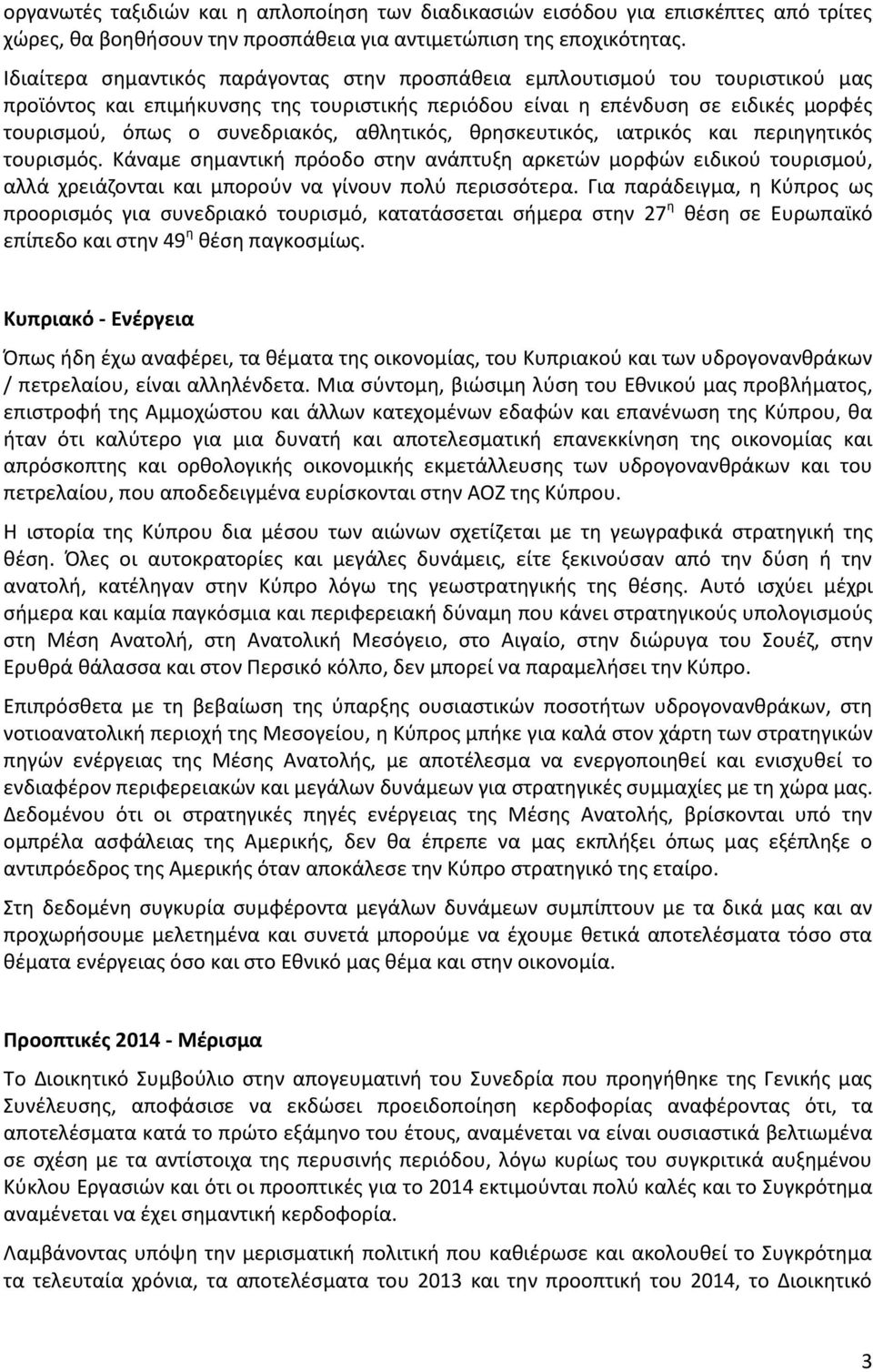 αθλητικός, θρησκευτικός, ιατρικός και περιηγητικός τουρισμός. Κάναμε σημαντική πρόοδο στην ανάπτυξη αρκετών μορφών ειδικού τουρισμού, αλλά χρειάζονται και μπορούν να γίνουν πολύ περισσότερα.