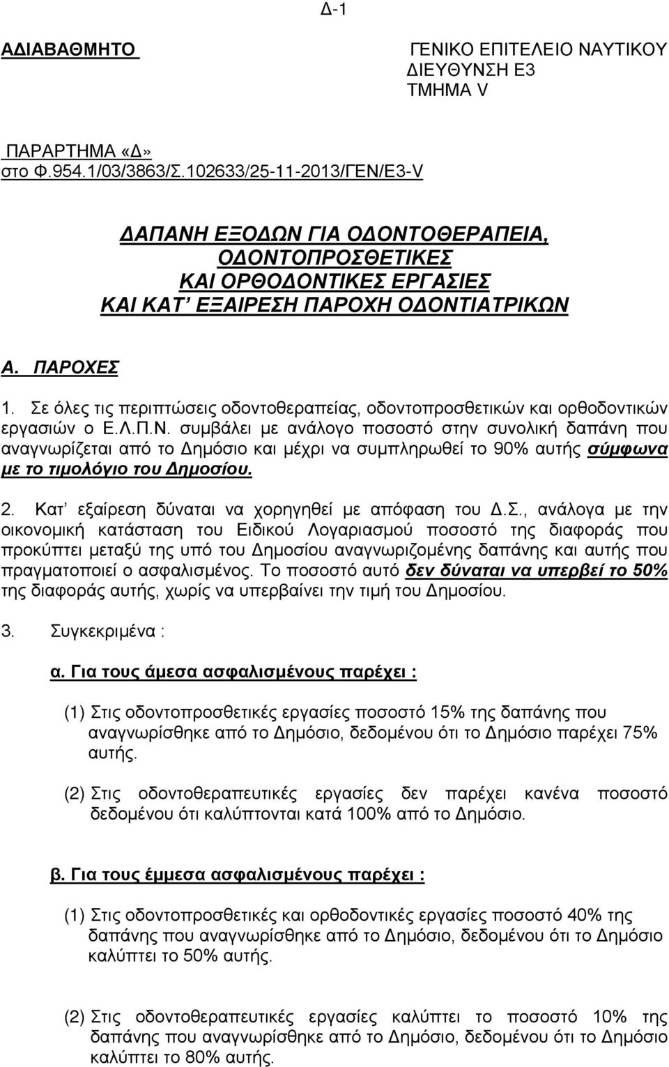 συμβάλει με ανάλογο ποσοστό στην συνολική δαπάνη που αναγνωρίζεται από το Δημόσιο και μέχρι να συμπληρωθεί το 90% αυτής σύμφωνα με το τιμολόγιο του Δημοσίου. 2.