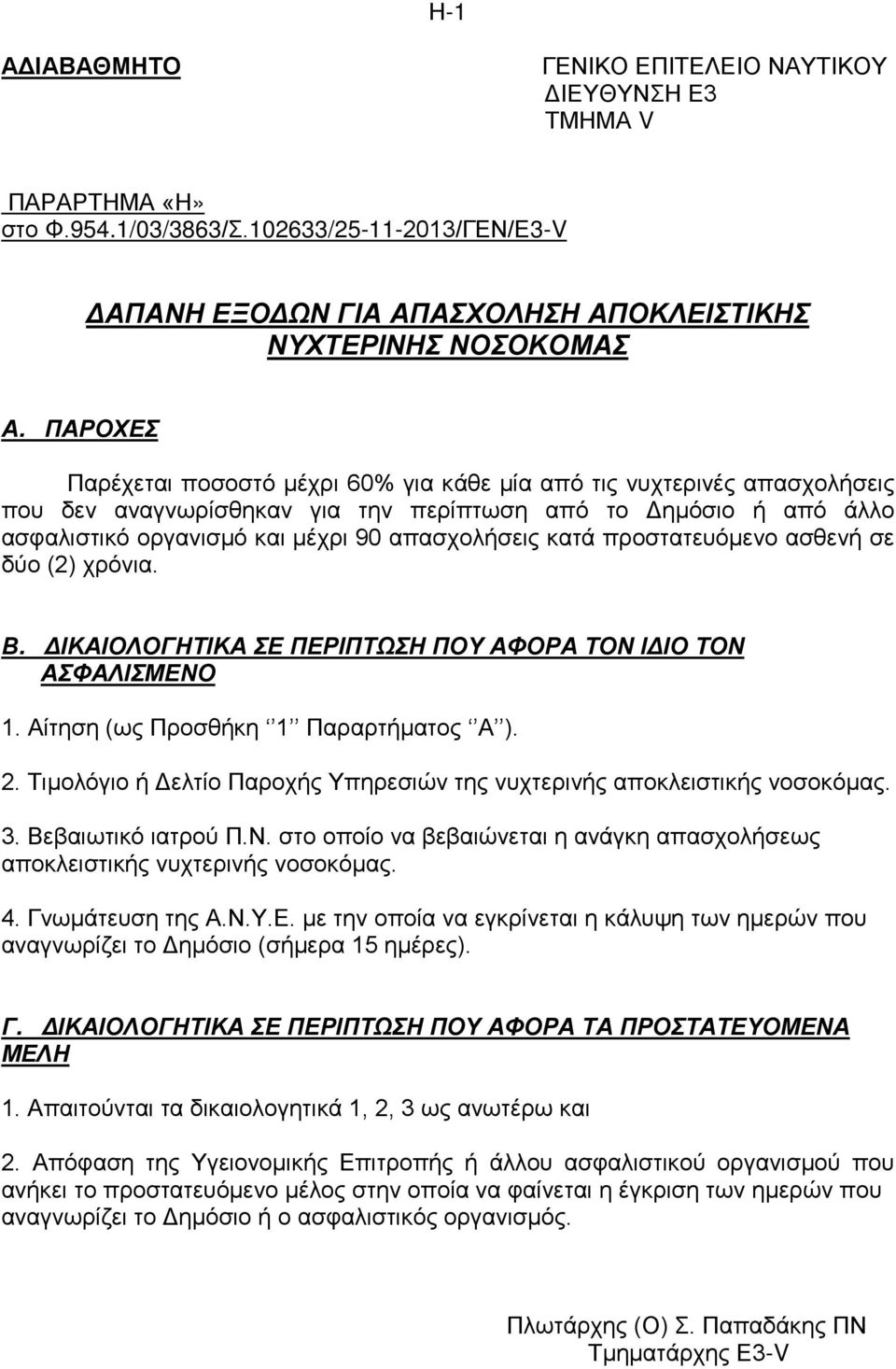 κατά προστατευόμενο ασθενή σε δύο (2) χρόνια. Β. ΔΙΚΑΙΟΛΟΓΗΤΙΚΑ ΣΕ ΠΕΡΙΠΤΩΣΗ ΠΟΥ ΑΦΟΡΑ ΤΟΝ ΙΔΙΟ ΤΟΝ ΑΣΦΑΛΙΣΜΕΝΟ 1. Αίτηση (ως Προσθήκη 1 Παραρτήματος Α ). 2.