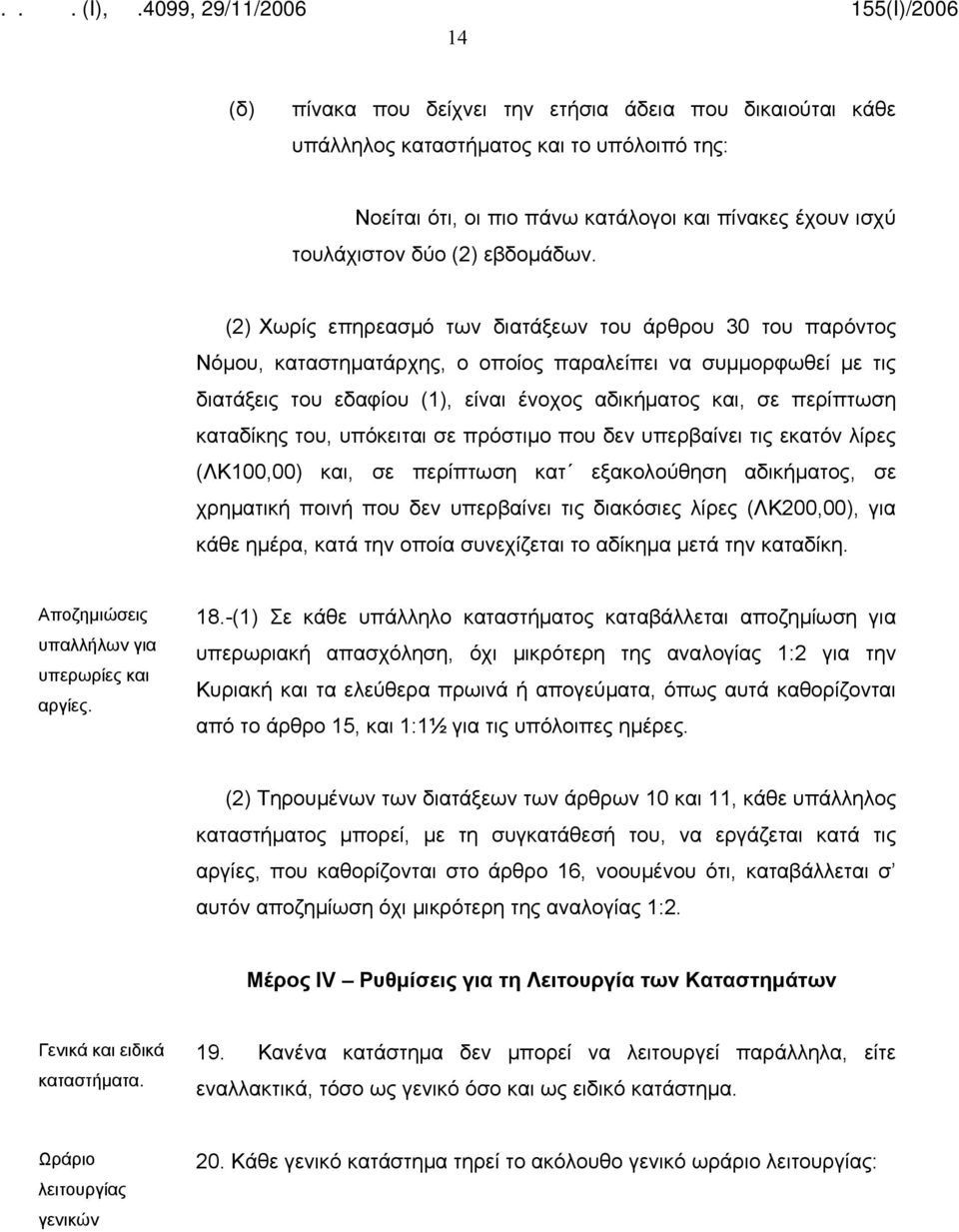καταδίκης του, υπόκειται σε πρόστιμο που δεν υπερβαίνει τις εκατόν λίρες (ΛΚ100,00) και, σε περίπτωση κατ εξακολούθηση αδικήματος, σε χρηματική ποινή που δεν υπερβαίνει τις διακόσιες λίρες
