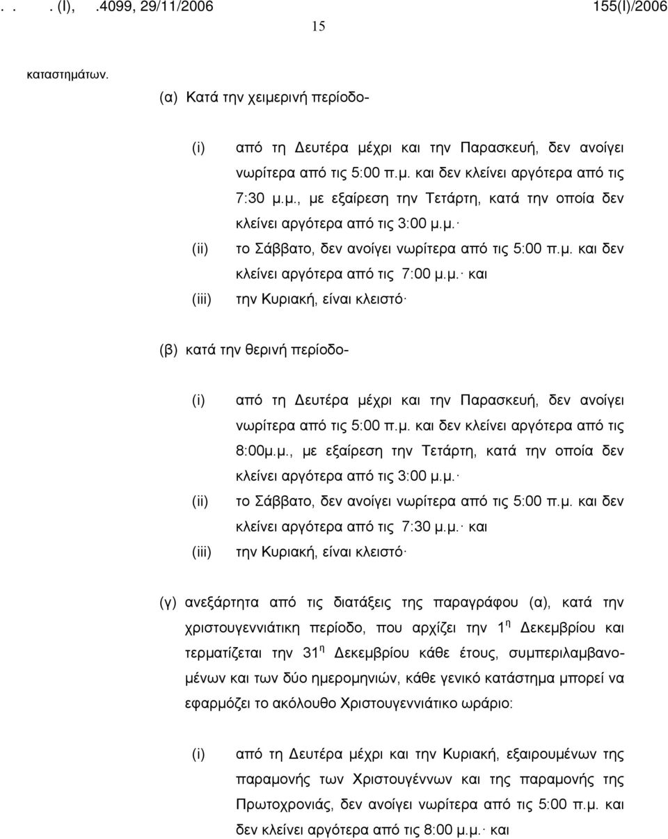 μ. και δεν κλείνει αργότερα από τις 8:00μ.μ., με εξαίρεση την Τετάρτη, κατά την οποία δεν κλείνει αργότερα από τις 3:00 μ.μ. το Σάββατο, δεν ανοίγει νωρίτερα από τις 5:00 π.μ. και δεν κλείνει αργότερα από τις 7:30 μ.