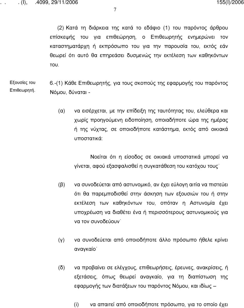 -(1) Κάθε Επιθεωρητής, για τους σκοπούς της εφαρμογής του παρόντος Νόμου, δύναται - (α) να εισέρχεται, με την επίδειξη της ταυτότητας του, ελεύθερα και χωρίς προηγούμενη ειδοποίηση, οποιαδήποτε ώρα