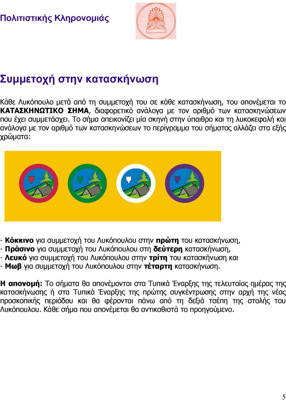 Το σήµα απεικονίζει µία σκηνή στην ύπαιθρο και τη λυκοκεφαλή και ανάλογα µε τον αριθµό των κατασκηνώσεων το περίγραµµα του σήµατος αλλάζει στα εξής χρώµατα: - Κόκκινο για συµµετοχή του Λυκόπουλου