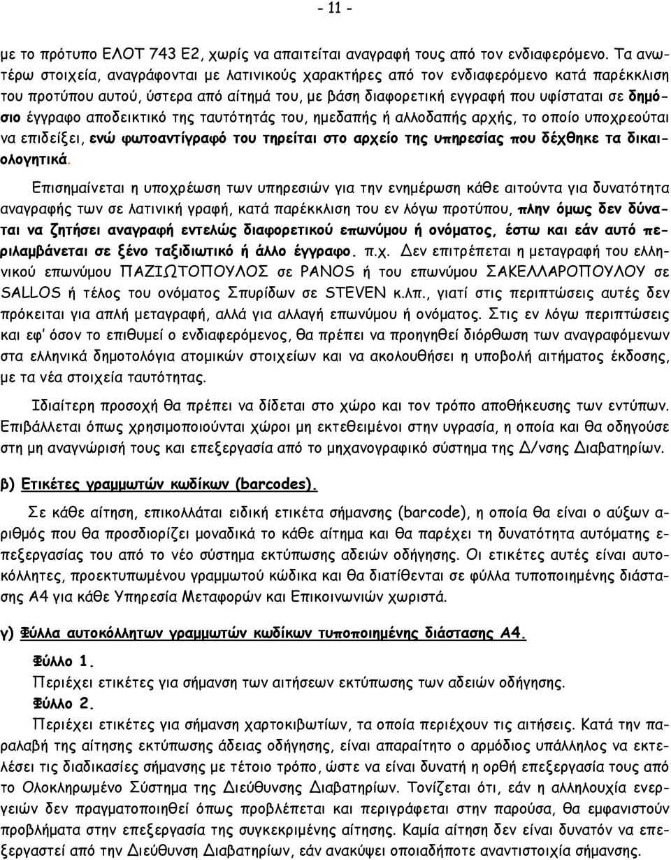 έγγραφο αποδεικτικό της ταυτότητάς του, ηµεδαπής ή αλλοδαπής αρχής, το οποίο υποχρεούται να επιδείξει, ενώ φωτοαντίγραφό του τηρείται στο αρχείο της υπηρεσίας που δέχθηκε τα δικαιολογητικά.