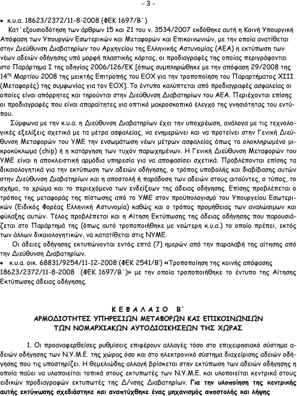 η εκτύπωση των νέων αδειών οδήγησης υπό µορφή πλαστικής κάρτας, οι προδιαγραφές της οποίας περιγράφονται στο Παράρτηµα Ι της οδηγίας 2006/126/ΕΚ [όπως συµπληρώθηκε µε την απόφαση 29/2008 της 14 ης