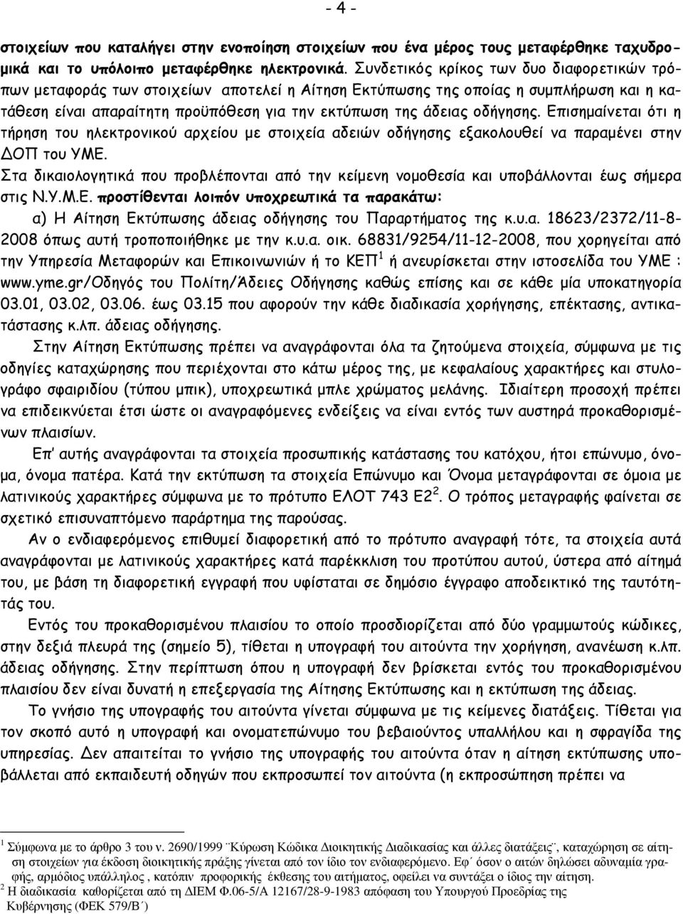 οδήγησης. Επισηµαίνεται ότι η τήρηση του ηλεκτρονικού αρχείου µε στοιχεία αδειών οδήγησης εξακολουθεί να παραµένει στην ΟΠ του ΥΜΕ.