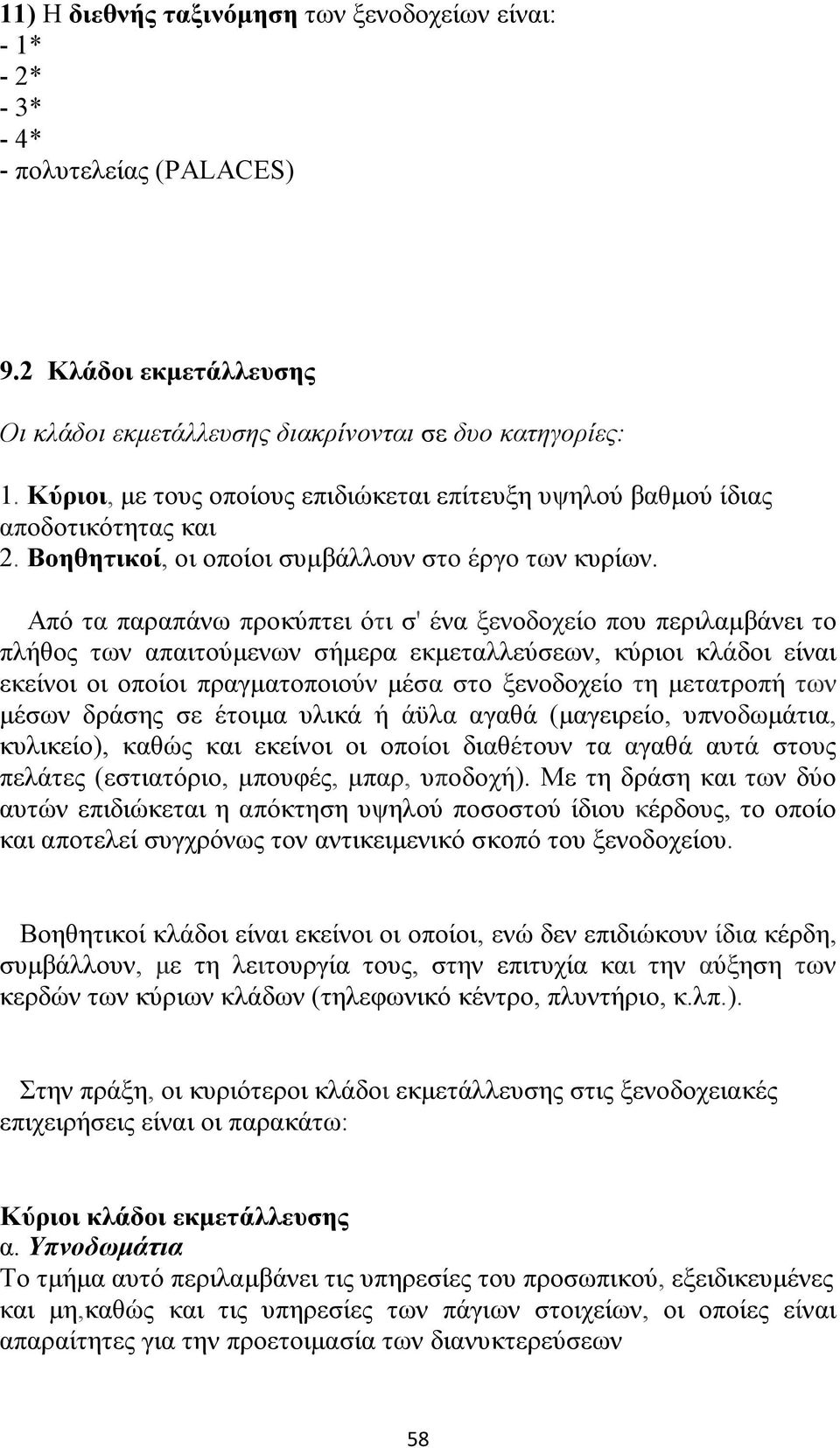 Από τα παραπάνω προκύπτει ότι σ' ένα ξενοδοχείο που περιλαμβάνει το πλήθος των απαιτούμενων σήμερα εκμεταλλεύσεων, κύριοι κλάδοι είναι εκείνοι οι οποίοι πραγματοποιούν μέσα στο ξενοδοχείο τη