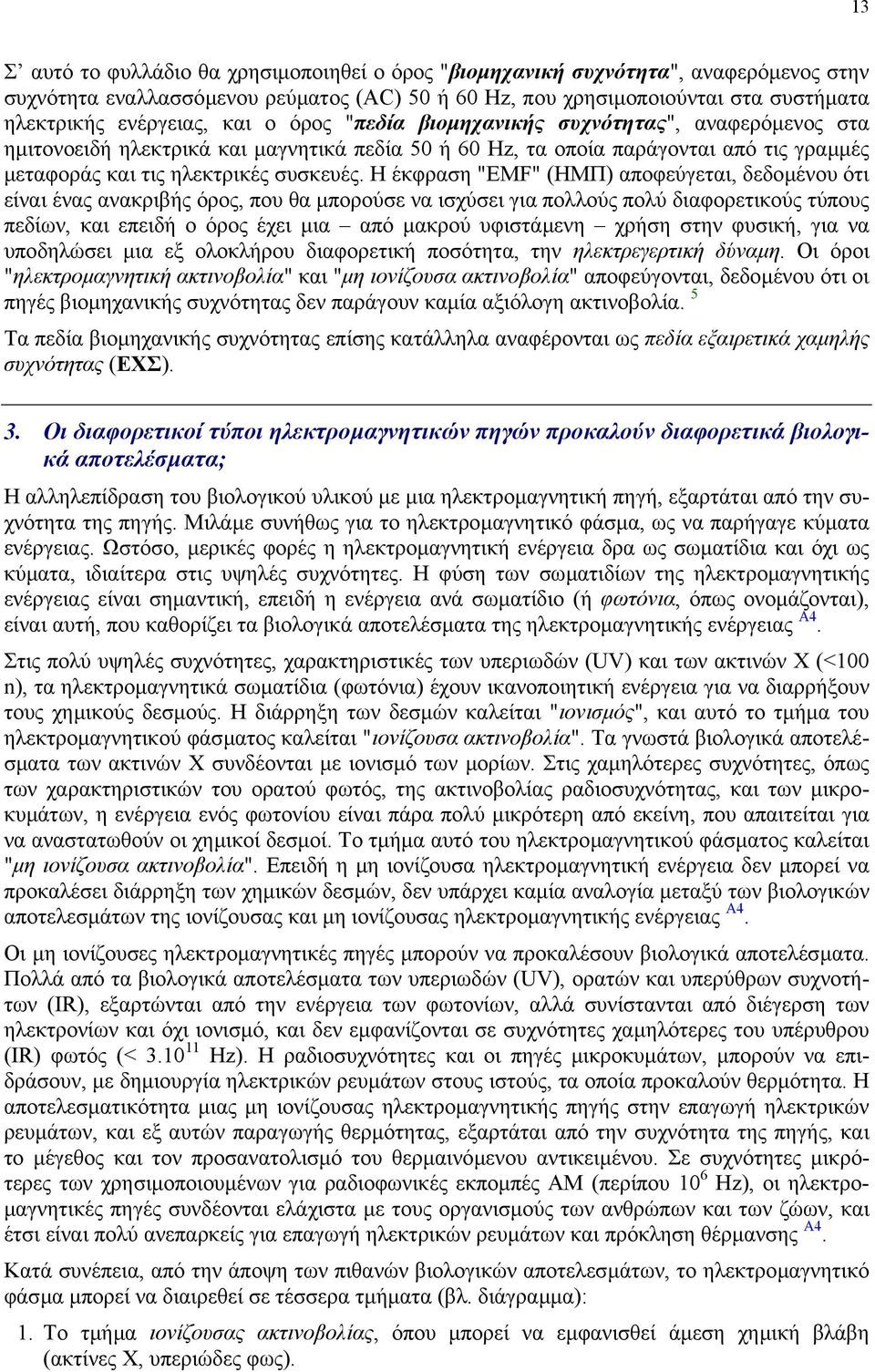 Η έκφραση "ΕMF" (ΗΜΠ) αποφεύγεται, δεδοµένου ότι είναι ένας ανακριβής όρος, που θα µπορούσε να ισχύσει για πολλούς πολύ διαφορετικούς τύπους πεδίων, και επειδή ο όρος έχει µια από µακρού υφιστάµενη