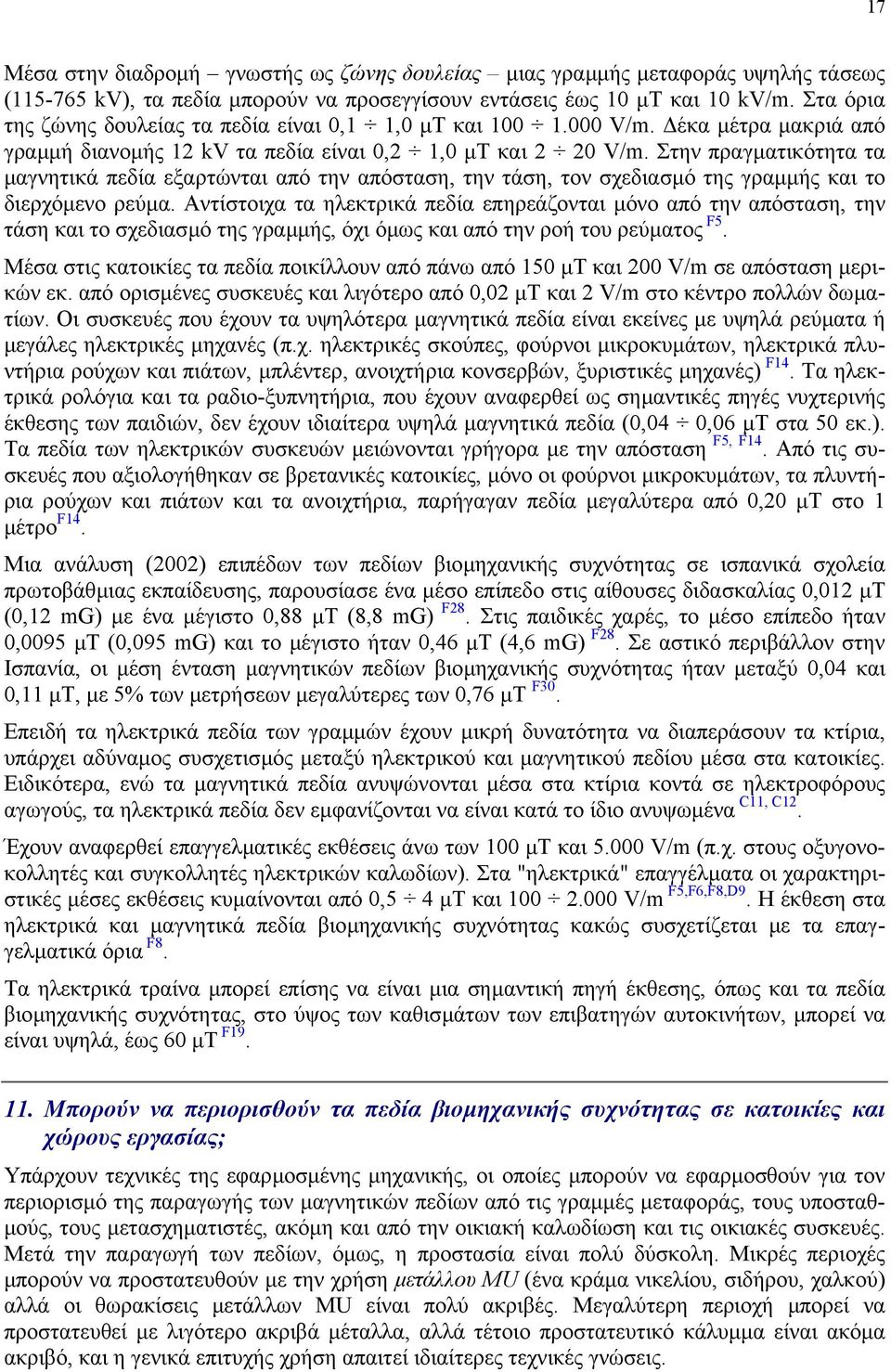 Στην πραγµατικότητα τα µαγνητικά πεδία εξαρτώνται από την απόσταση, την τάση, τον σχεδιασµό της γραµµής και το διερχόµενο ρεύµα.