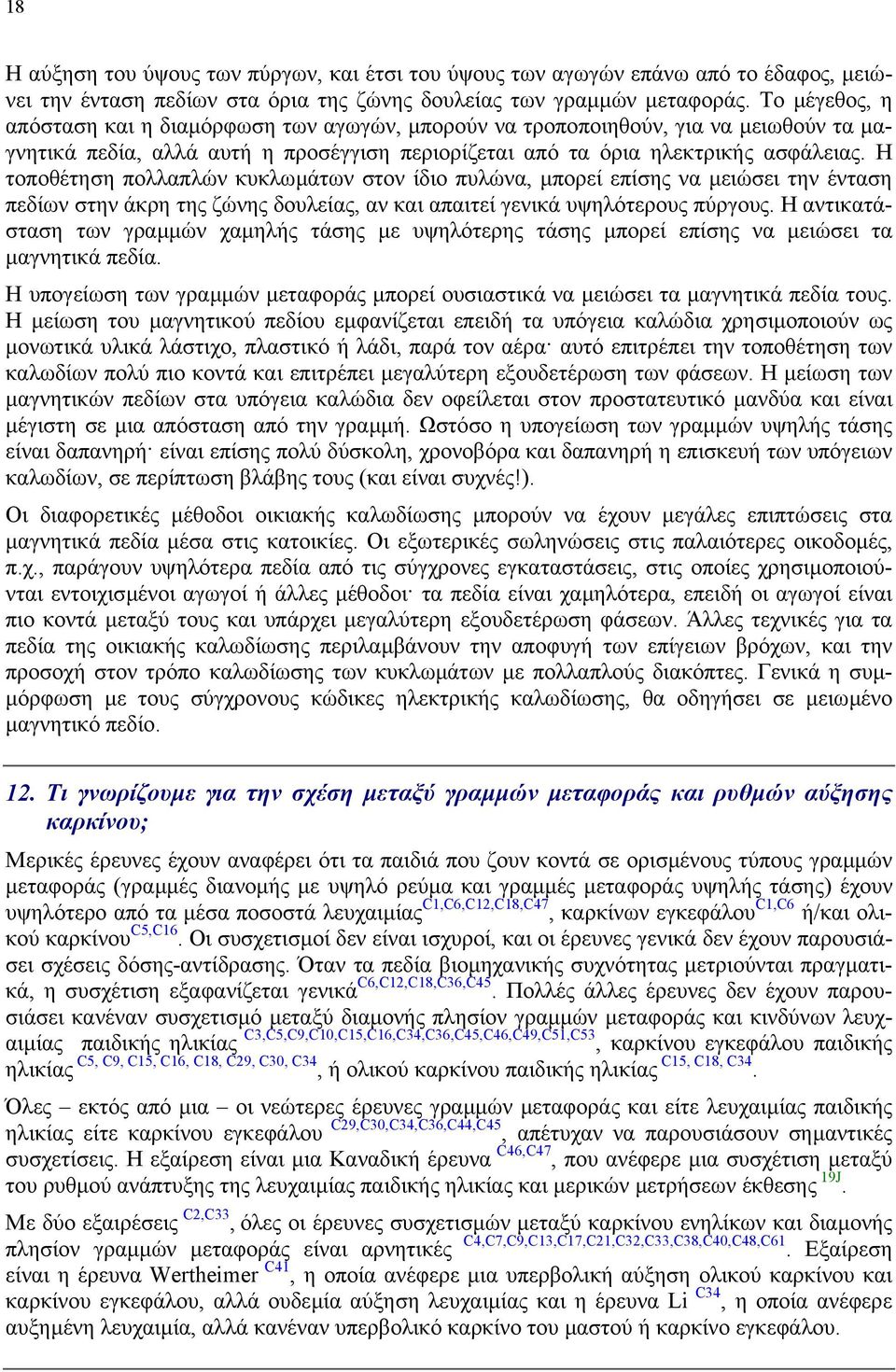 Η τοποθέτηση πολλαπλών κυκλωµάτων στον ίδιο πυλώνα, µπορεί επίσης να µειώσει την ένταση πεδίων στην άκρη της ζώνης δουλείας, αν και απαιτεί γενικά υψηλότερους πύργους.