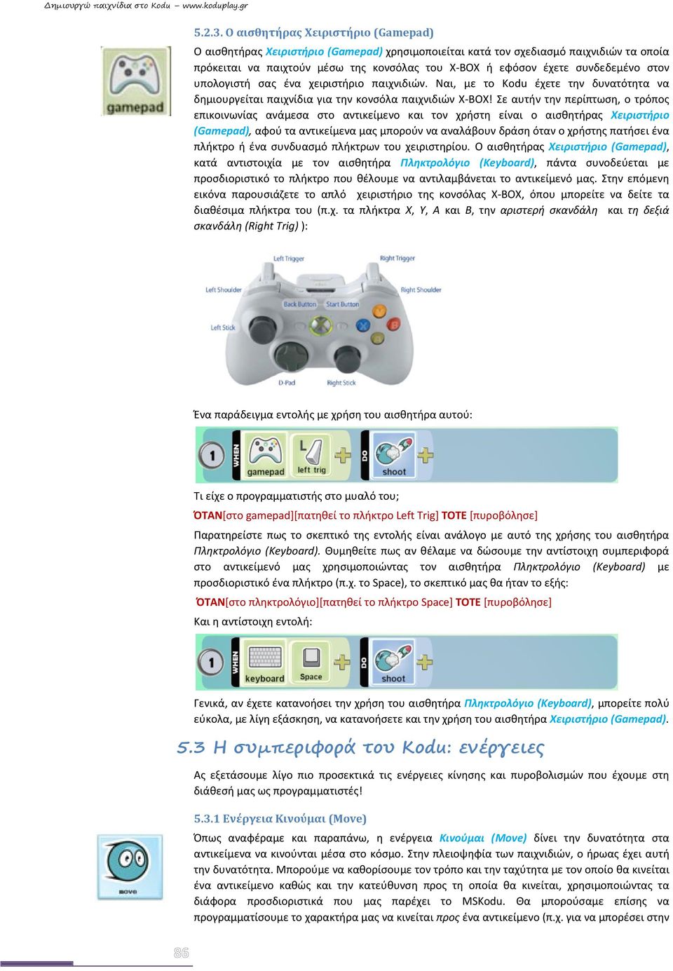 συνδεδεμένο στον υπολογιστή σας ένα χειριστήριο παιχνιδιών. Ναι, με το Kodu έχετε την δυνατότητα να δημιουργείται παιχνίδια για την κονσόλα παιχνιδιών X-BOX!