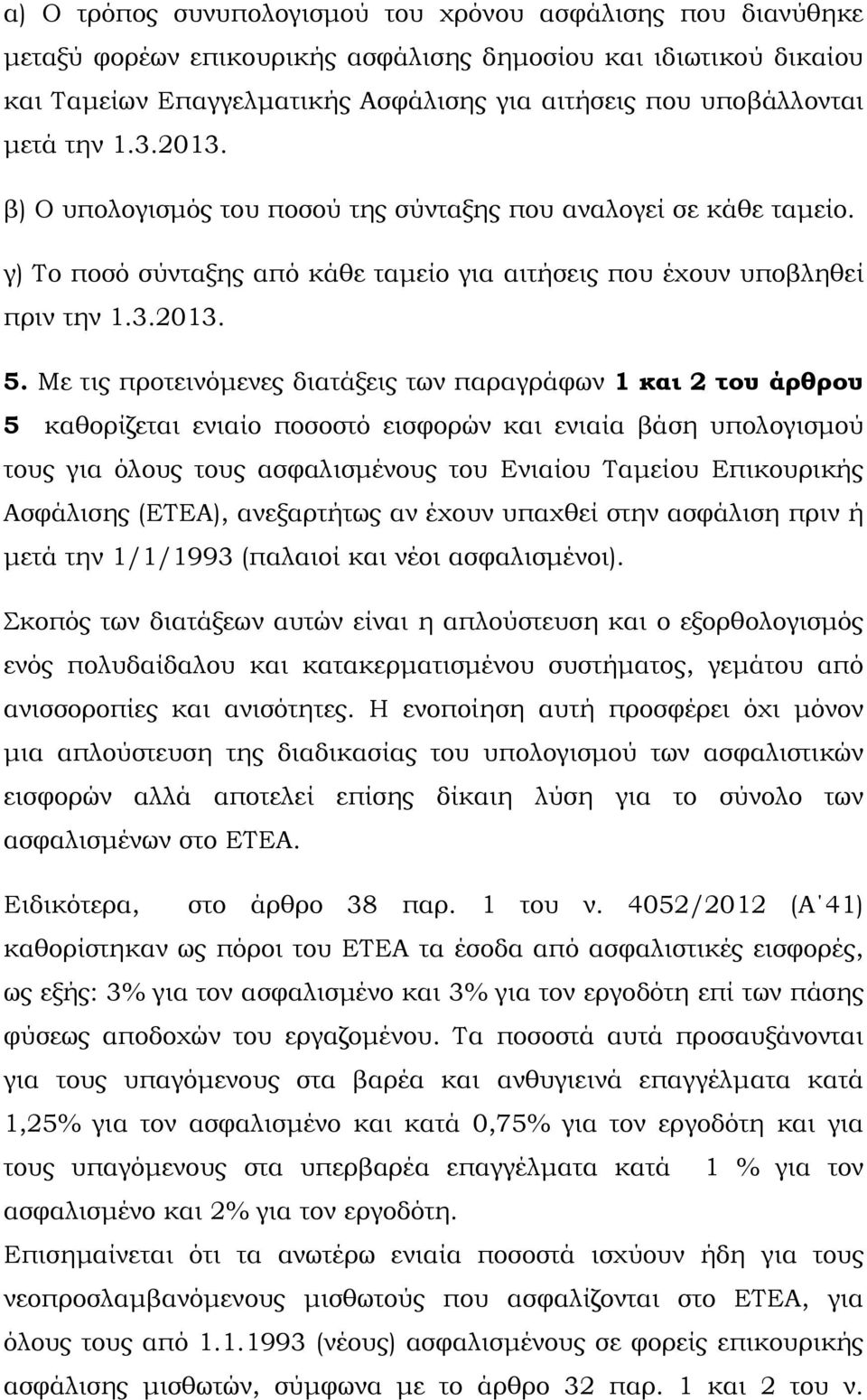 Με τις προτεινόµενες διατάξεις των παραγράφων 1 και 2 του άρθρου 5 καθορίζεται ενιαίο ποσοστό εισφορών και ενιαία βάση υπολογισµού τους για όλους τους ασφαλισµένους του Ενιαίου Ταµείου Επικουρικής