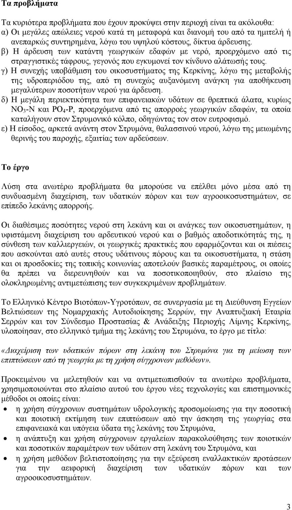 γ) Η συνεχής υποβάθμιση του οικοσυστήματος της Κερκίνης, λόγω της μεταβολής της υδροπεριόδου της, από τη συνεχώς αυξανόμενη ανάγκη για αποθήκευση μεγαλύτερων ποσοτήτων νερού για άρδευση.