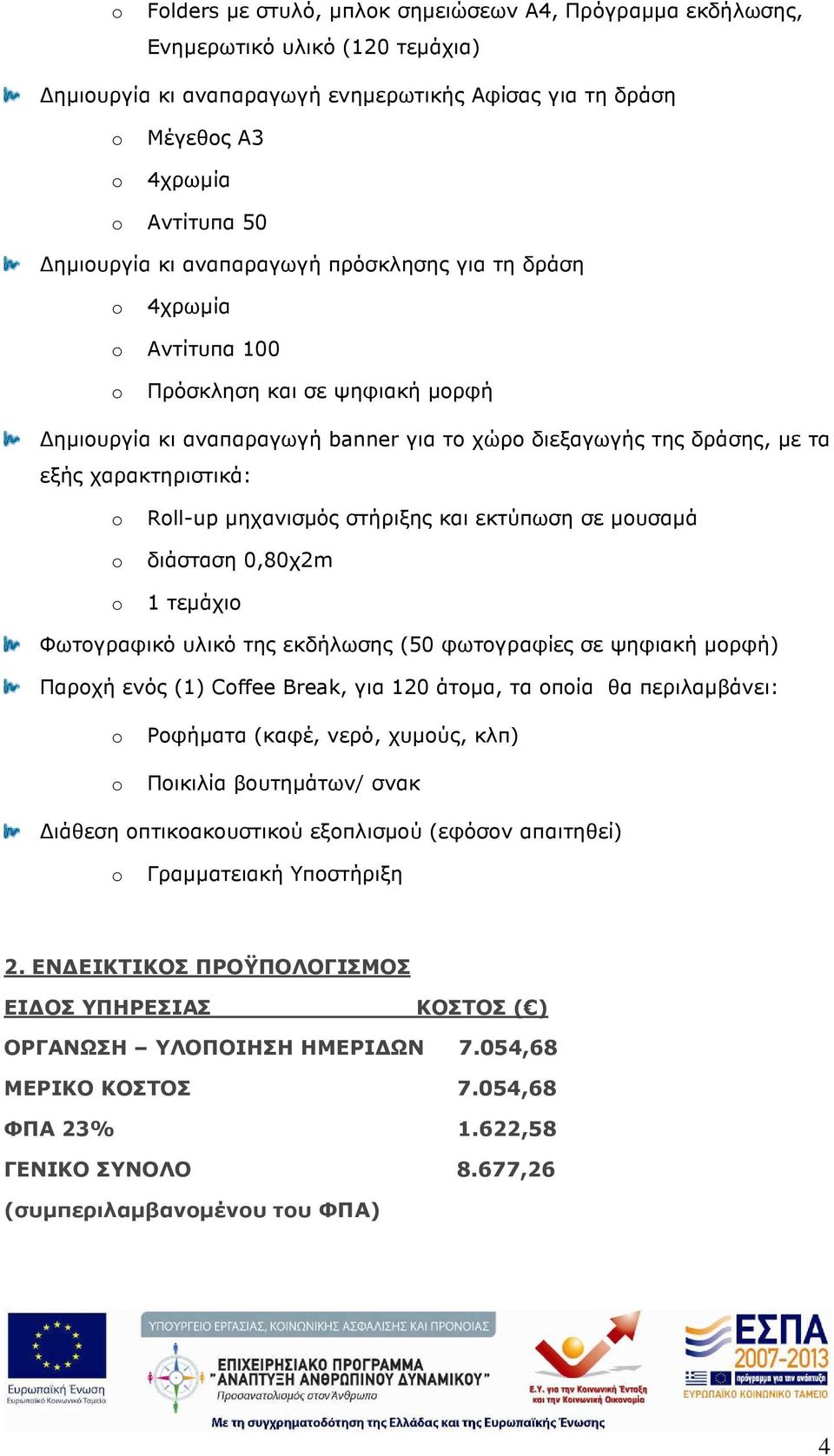 εκτύπωση σε µουσαµά διάσταση 0,80χ2m 1 τεµάχιο Φωτογραφικό υλικό της εκδήλωσης (50 φωτογραφίες σε ψηφιακή µορφή) Παροχή ενός (1) Cffee Break, για 120 άτοµα, τα οποία θα περιλαµβάνει: Ροφήµατα (καφέ,