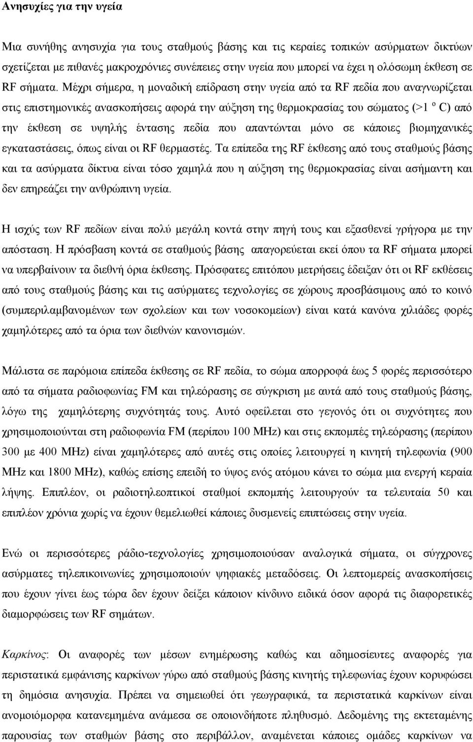 Μέχρι σήμερα, η μοναδική επίδραση στην υγεία από τα RF πεδία που αναγνωρίζεται στις επιστημονικές ανασκοπήσεις αφορά την αύξηση της θερμοκρασίας του σώματος (>1 ο C) από την έκθεση σε υψηλής έντασης