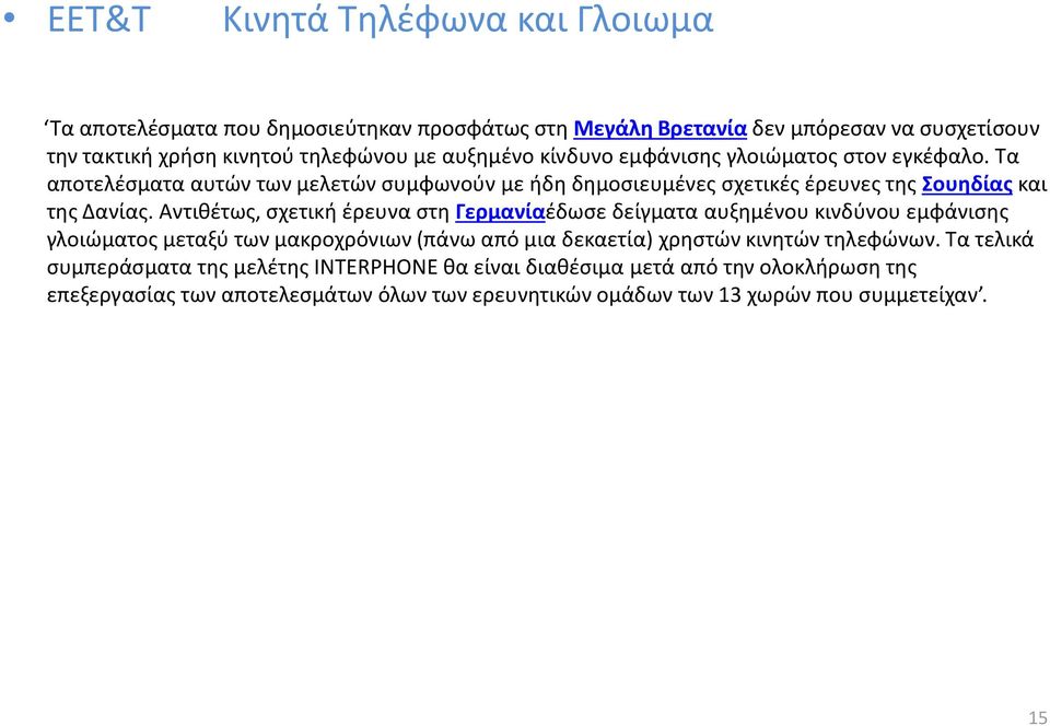 Αντιθέτως, σχετική έρευνα στη Γερμανίαέδωσε δείγματα αυξημένου κινδύνου εμφάνισης γλοιώματος μεταξύ των μακροχρόνιων (πάνω από μια δεκαετία) χρηστών κινητών τηλεφώνων.