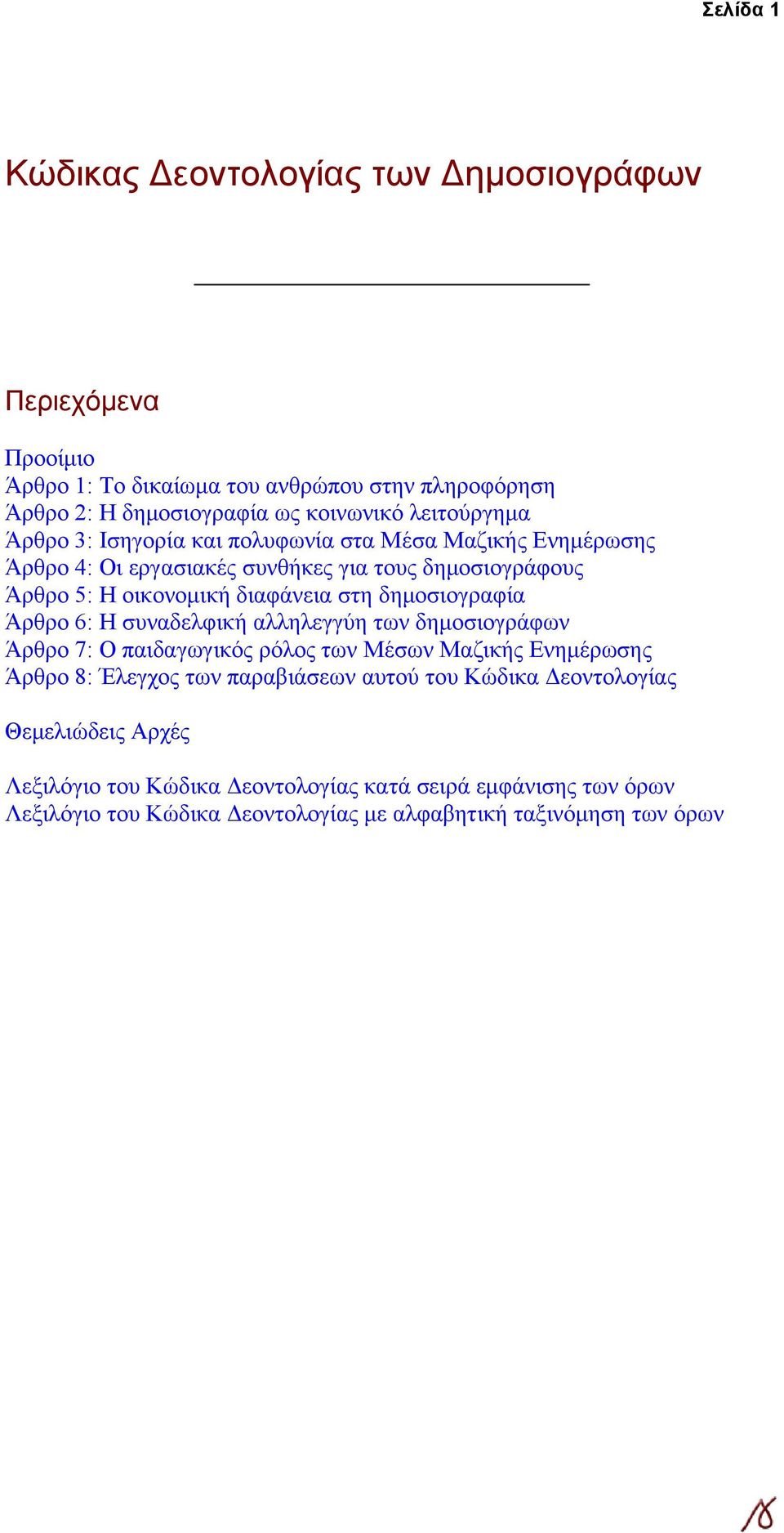 δημοσιογραφία Άρθρο 6: Η συναδελφική αλληλεγγύη των δημοσιογράφων Άρθρο 7: Ο παιδαγωγικός ρόλος των Μέσων Μαζικής Ενημέρωσης Άρθρο 8: Έλεγχος των παραβιάσεων αυτού