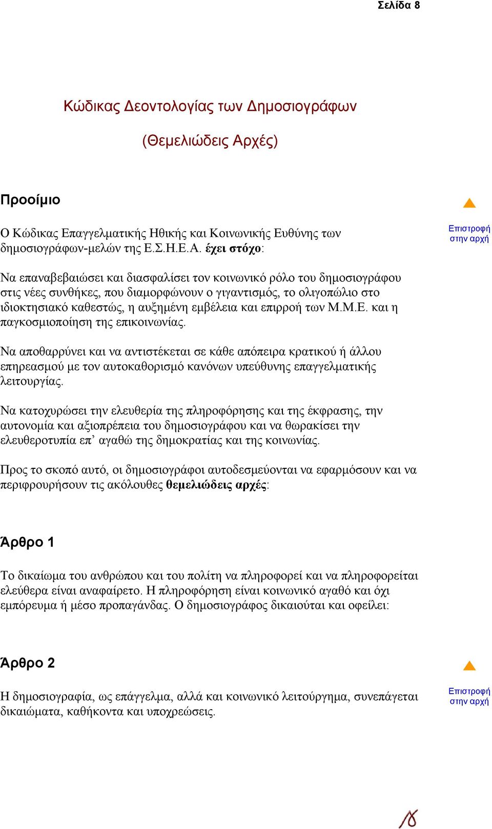 έχει στόχο: Να επαναβεβαιώσει και διασφαλίσει τον κοινωνικό ρόλο του δημοσιογράφου στις νέες συνθήκες, που διαμορφώνουν ο γιγαντισμός, το ολιγοπώλιο στο ιδιοκτησιακό καθεστώς, η αυξημένη εμβέλεια και