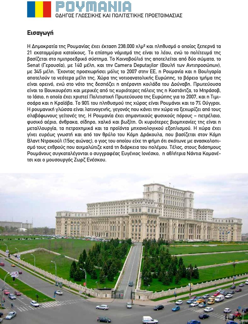 Το Κοινοβούλιό της αποτελείται από δύο σώματα, το Senat (Γερουσία), με 140 μέλη, και την Camera Deputaţilor (Βουλή των Αντιπροσώπων), με 345 μέλη.