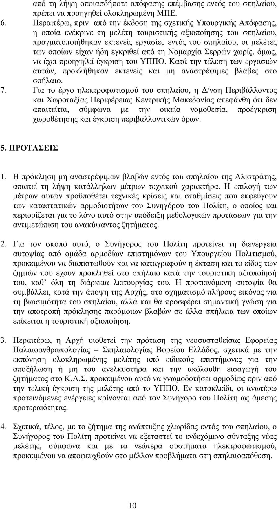 των οποίων είχαν ήδη εγκριθεί από τη Νοµαρχία Σερρών χωρίς, όµως, να έχει προηγηθεί έγκριση του ΥΠΠΟ. Κατά την τέλεση των εργασιών αυτών, προκλήθηκαν εκτενείς και µη αναστρέψιµες βλάβες στο σπήλαιο.