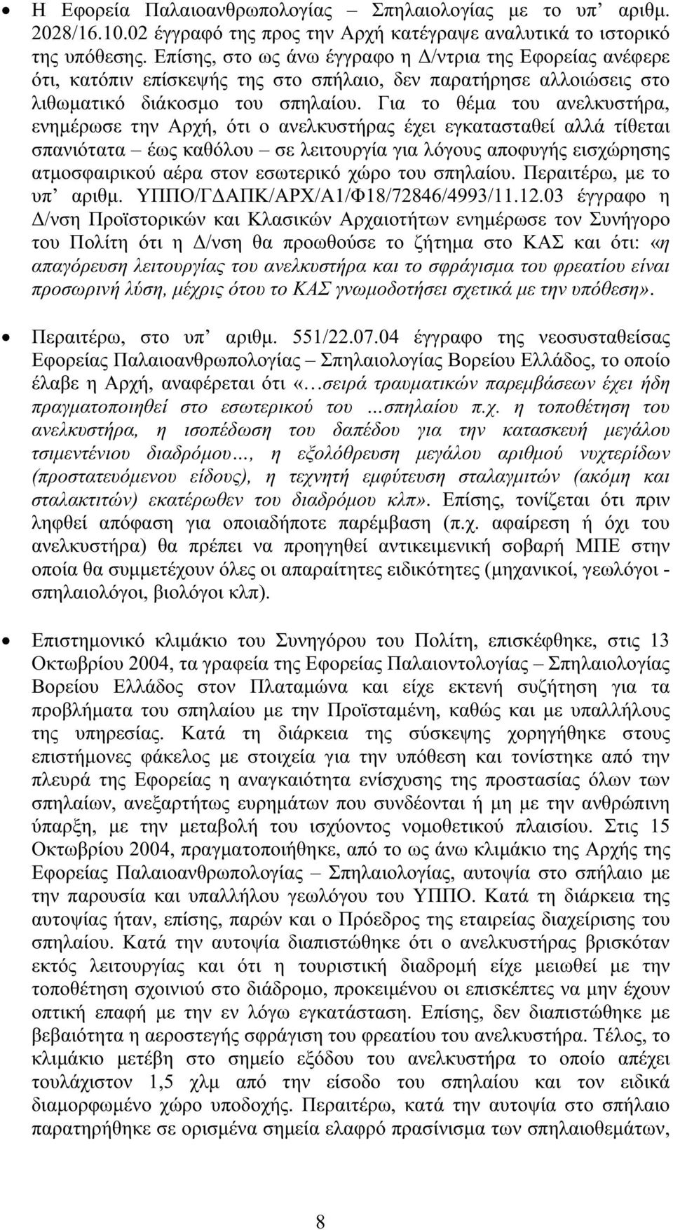 Για το θέµα του ανελκυστήρα, ενηµέρωσε την Αρχή, ότι ο ανελκυστήρας έχει εγκατασταθεί αλλά τίθεται σπανιότατα έως καθόλου σε λειτουργία για λόγους αποφυγής εισχώρησης ατµοσφαιρικού αέρα στον