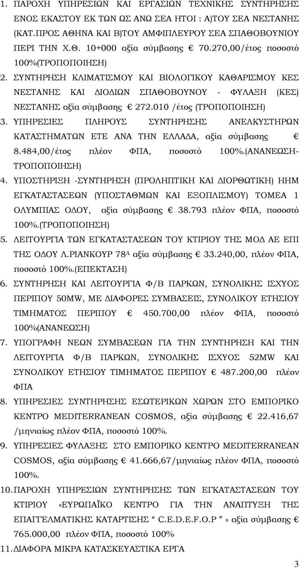 ΥΠΗΡΕΣΙΕΣ ΠΛΗΡΟΥΣ ΣΥΝΤΗΡΗΣΗΣ ΑΝΕΛΚΥΣΤΗΡΩΝ ΚΑΤΑΣΤΗΜΑΤΩΝ ΕΤΕ ΑΝΑ ΤΗΝ ΕΛΛΑ Α, αξία σύµβασης 8.484,00/έτος πλέον ΦΠΑ, ποσοστό 100%.(ΑΝΑΝΕΩΣΗ- ΤΡΟΠΟΠΟΙΗΣΗ) 4.