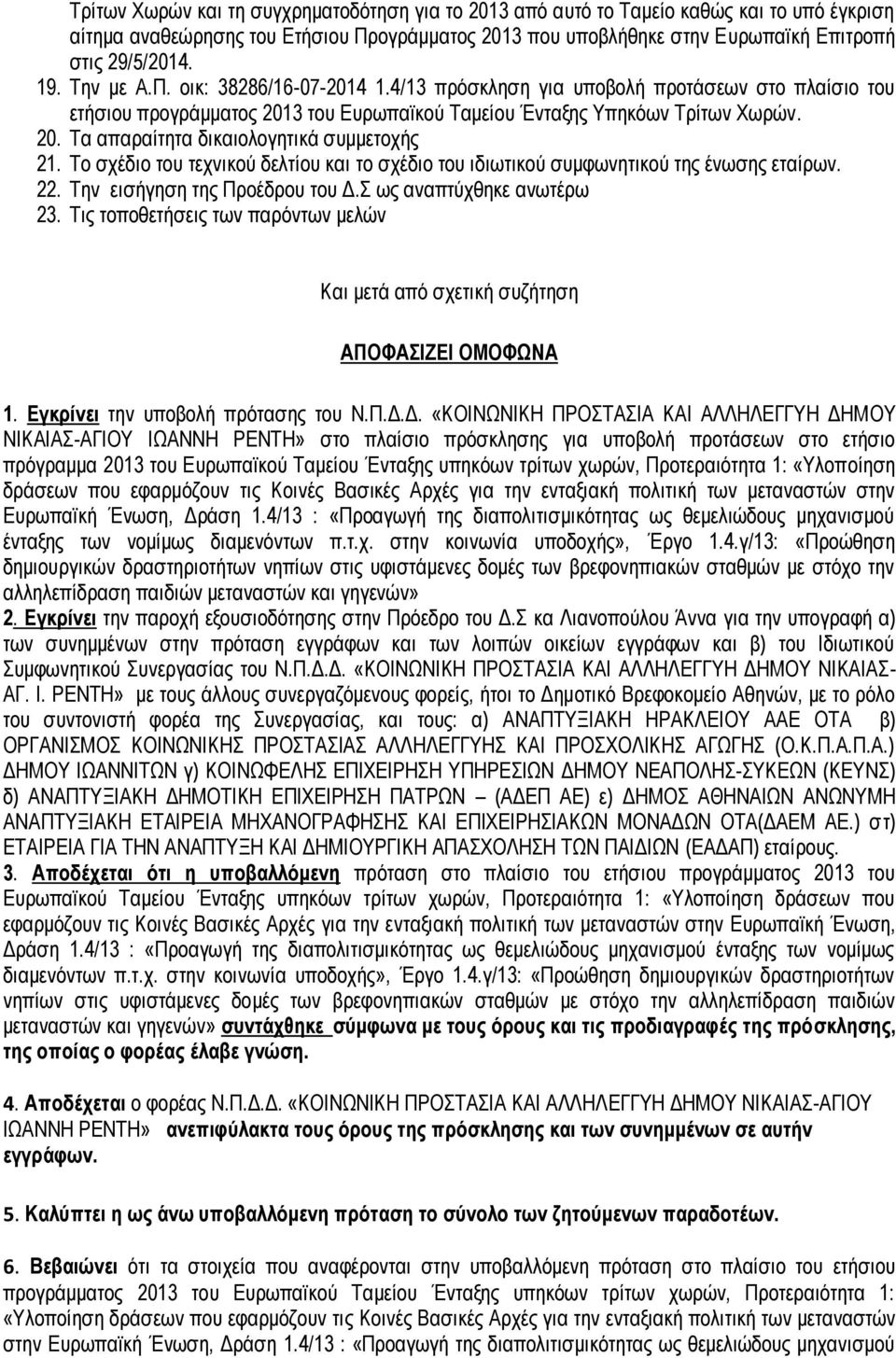 Το σχέδιο του τεχνικού δελτίου και το σχέδιο του ιδιωτικού συμφωνητικού της ένωσης εταίρων. 22. Την εισήγηση της Προέδρου του Δ.Σ ως αναπτύχθηκε ανωτέρω 23.