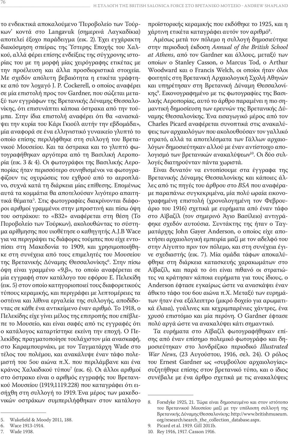 Έχει εγχάρακτη διακόσμηση σπείρας της Ύστερης Εποχής του Χαλκού, αλλά φέρει επίσης ενδείξεις της σύγχρονης ιστορίας του με τη μορφή μίας χειρόγραφης ετικέτας με την προέλευση και άλλα προσδιοριστικά