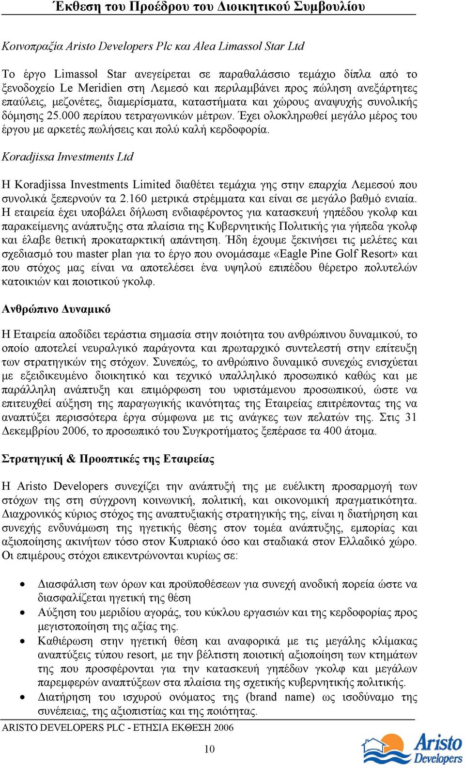 Έχει ολοκληρωθεί μεγάλο μέρος του έργου με αρκετές πωλήσεις και πολύ καλή κερδοφορία.