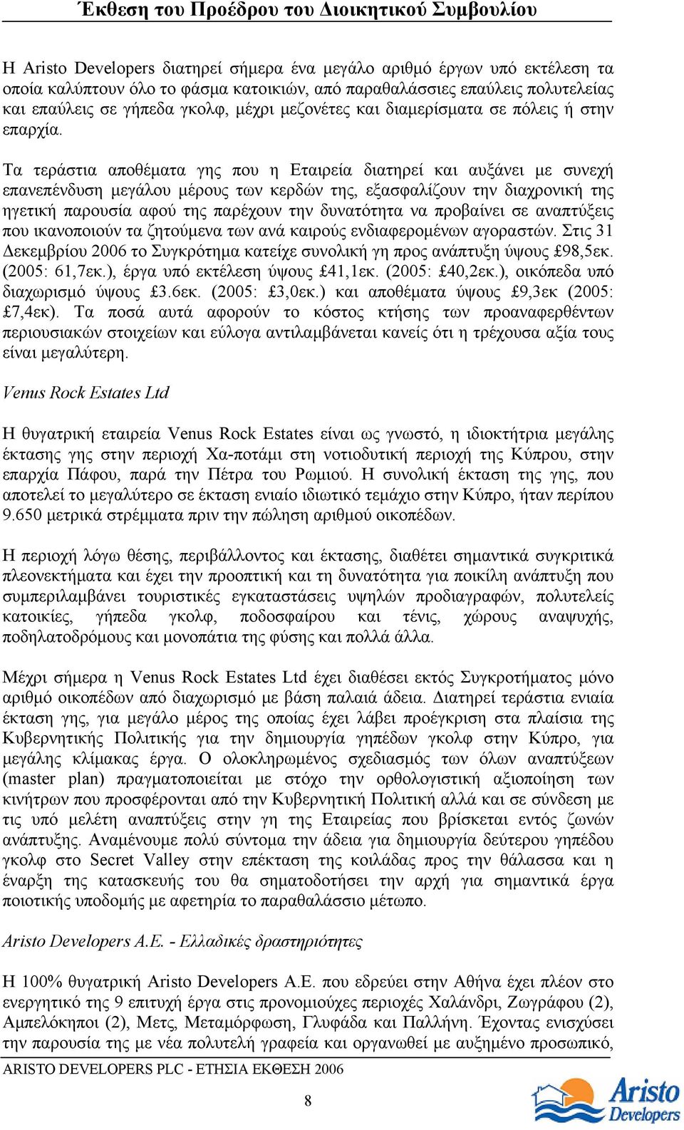 Τα τεράστια αποθέματα γης που η Εταιρεία διατηρεί και αυξάνει με συνεχή επανεπένδυση μεγάλου μέρους των κερδών της, εξασφαλίζουν την διαχρονική της ηγετική παρουσία αφού της παρέχουν την δυνατότητα