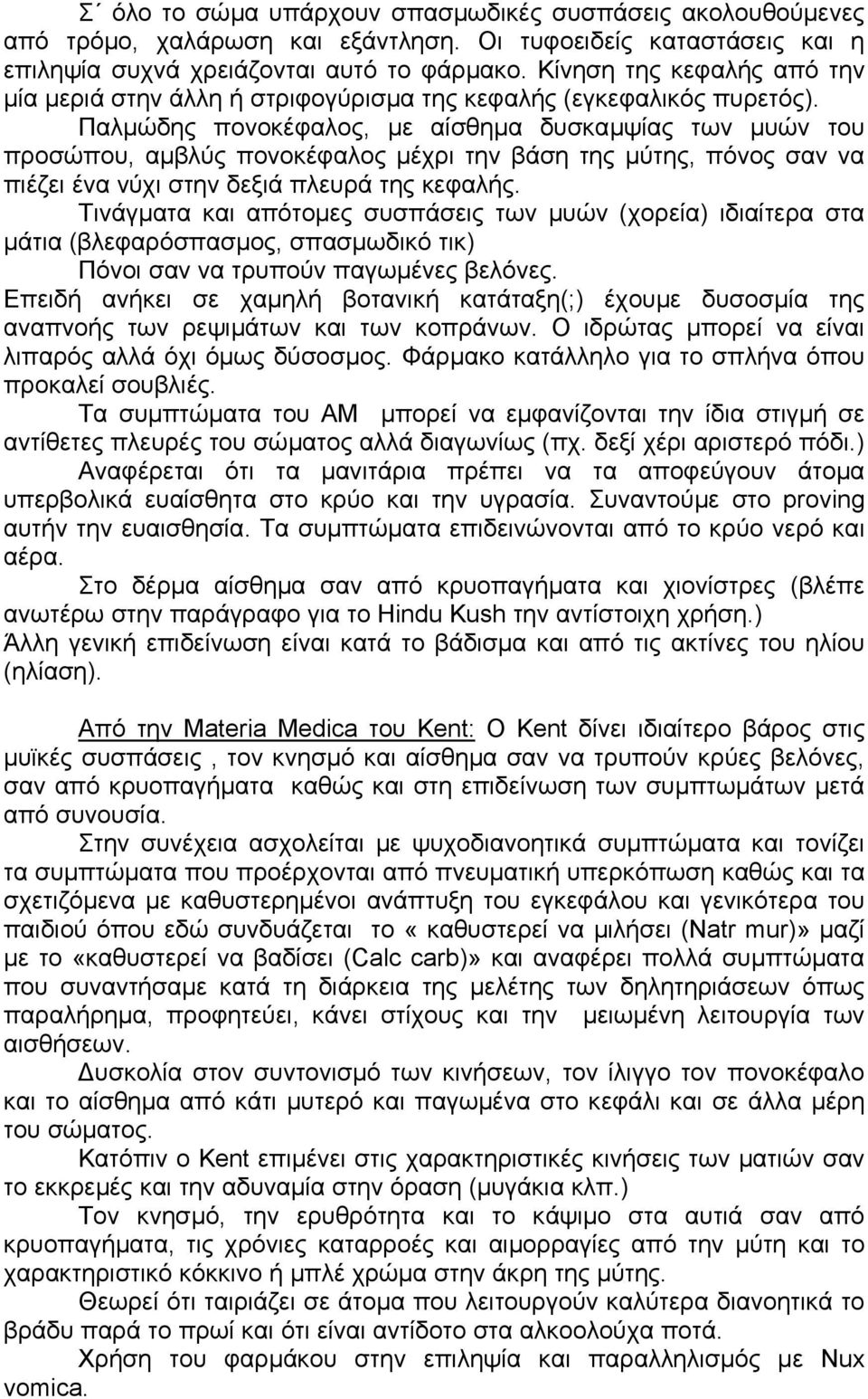 Παλµώδης πονοκέφαλος, µε αίσθηµα δυσκαµψίας των µυών του προσώπου, αµβλύς πονοκέφαλος µέχρι την βάση της µύτης, πόνος σαν να πιέζει ένα νύχι στην δεξιά πλευρά της κεφαλής.