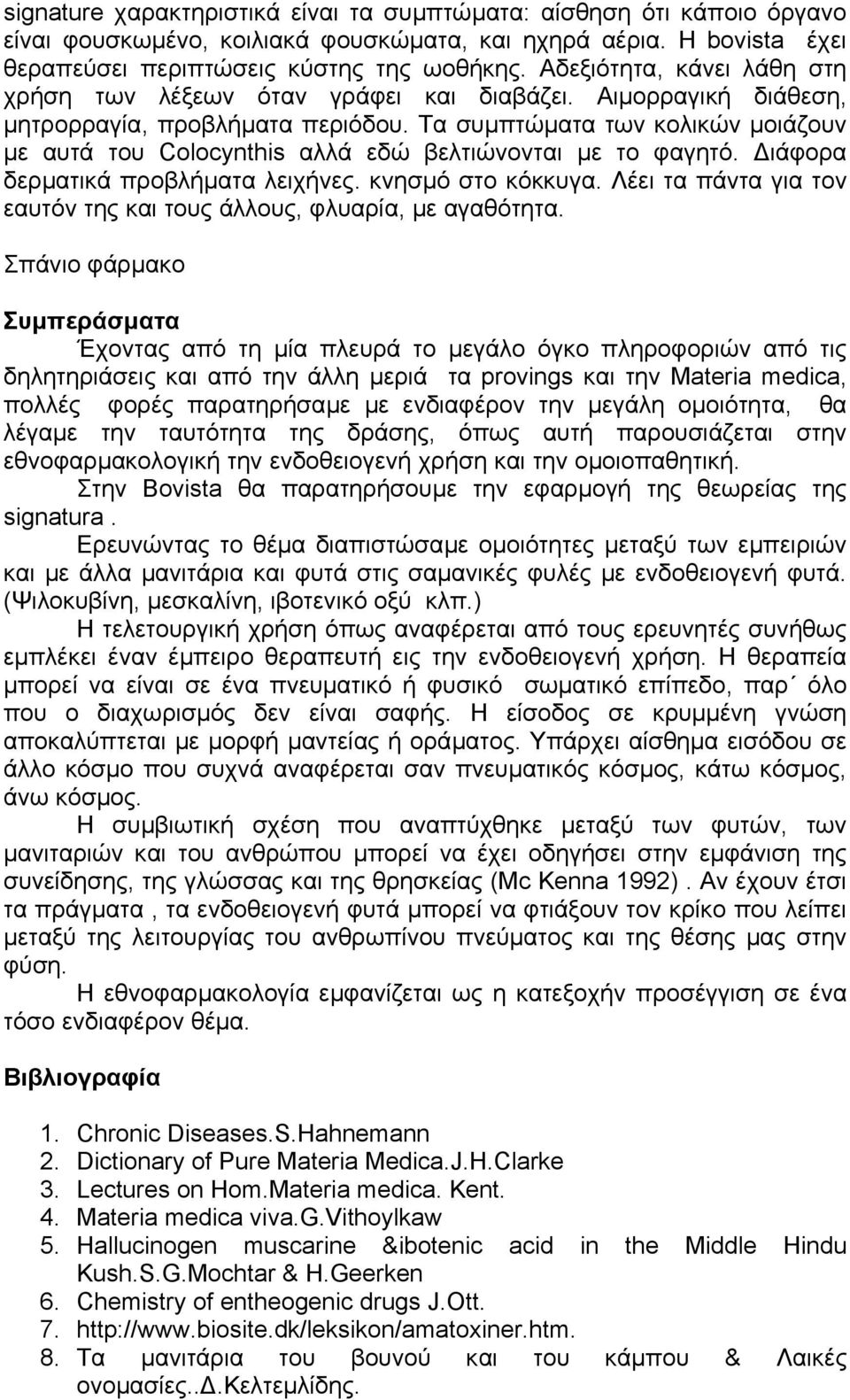 Τα συµπτώµατα των κολικών µοιάζουν µε αυτά του Colocynthis αλλά εδώ βελτιώνονται µε το φαγητό. ιάφορα δερµατικά προβλήµατα λειχήνες. κνησµό στο κόκκυγα.