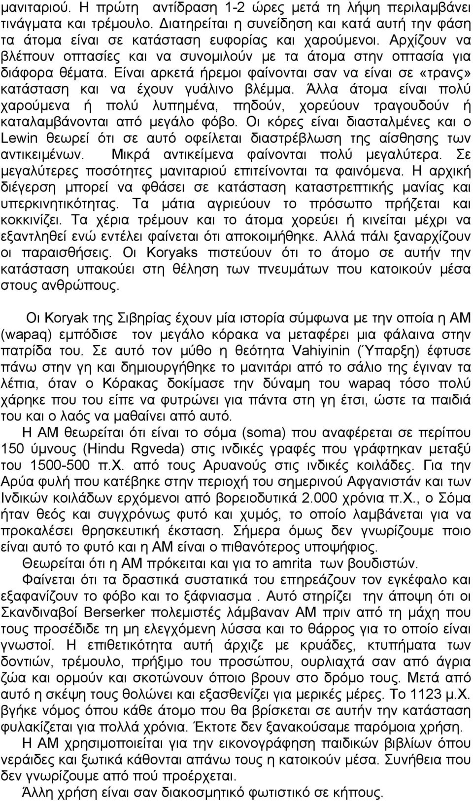 Άλλα άτοµα είναι πολύ χαρούµενα ή πολύ λυπηµένα, πηδούν, χορεύουν τραγουδούν ή καταλαµβάνονται από µεγάλο φόβο.